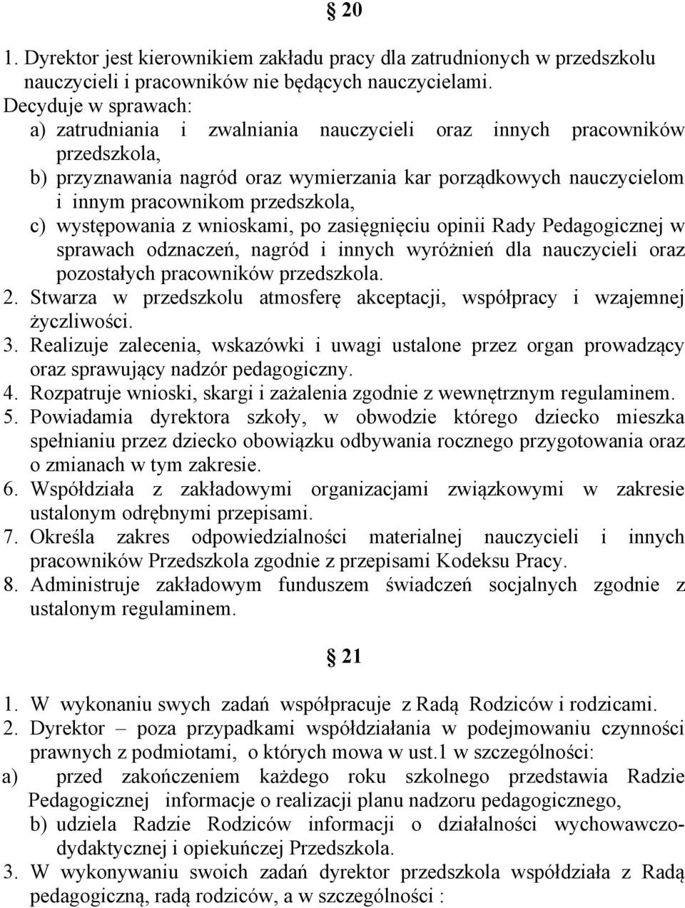 przedszkola, c) występowania z wnioskami, po zasięgnięciu opinii Rady Pedagogicznej w sprawach odznaczeń, nagród i innych wyróżnień dla nauczycieli oraz pozostałych pracowników przedszkola. 2.