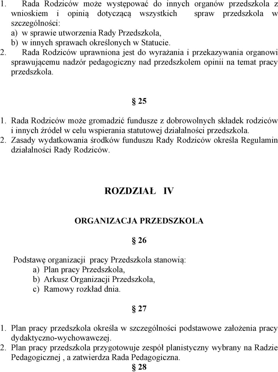 Rada Rodziców może gromadzić fundusze z dobrowolnych składek rodziców i innych źródeł w celu wspierania statutowej działalności przedszkola. 2.