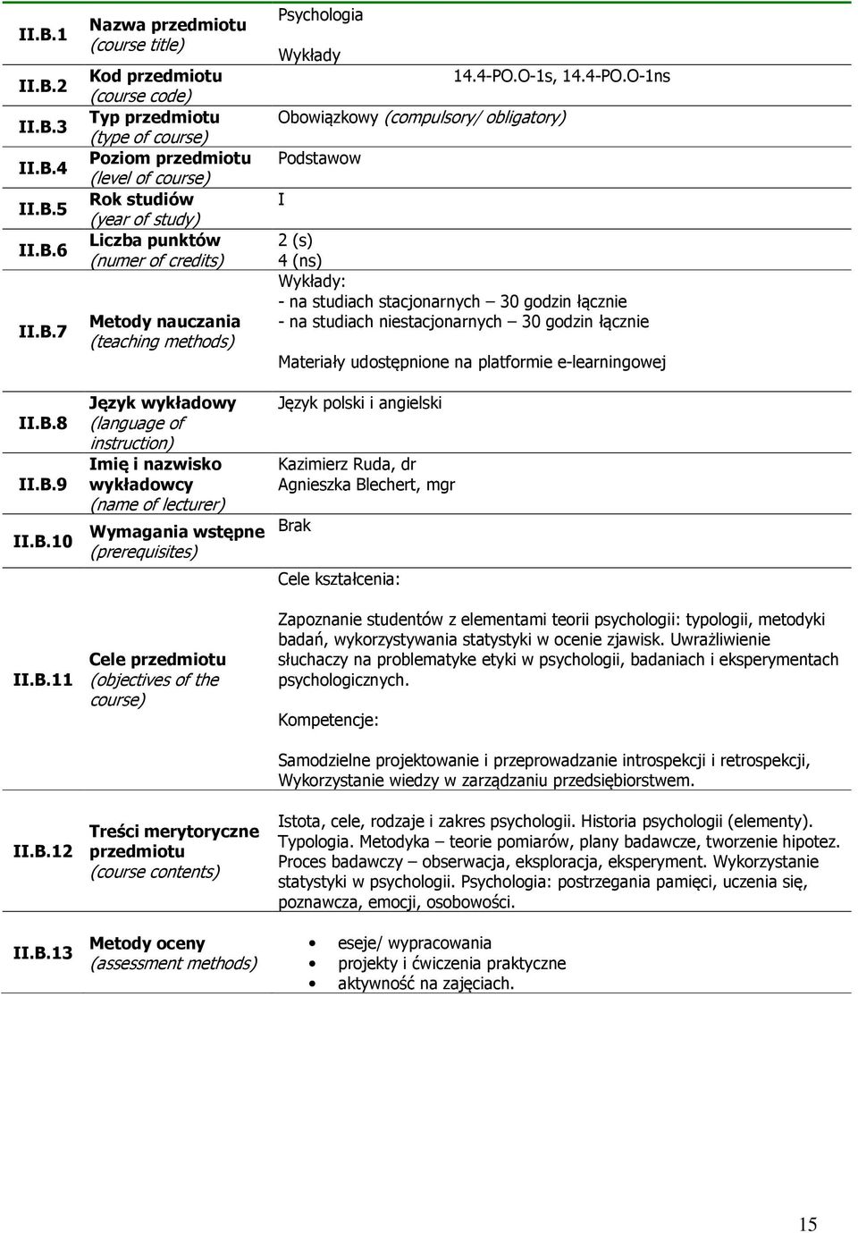 O-1ns Obowiązkowy (compulsory/ obligatory) Podstawow I 2 (s) 4 (ns) Wykłady: - na studiach stacjonarnych 30 godzin łącznie - na studiach niestacjonarnych 30 godzin łącznie Język polski i angielski