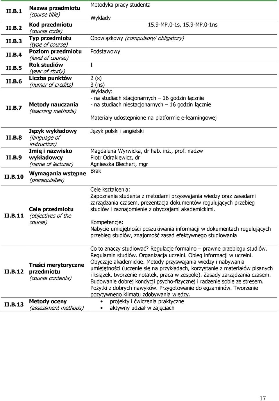 0-1ns Obowiązkowy (compulsory/ obligatory) Podstawowy I 2 (s) 3 (ns) Wykłady: - na studiach stacjonarnych 16 godzin łącznie - na studiach niestacjonarnych 16 godzin łącznie Język polski i angielski