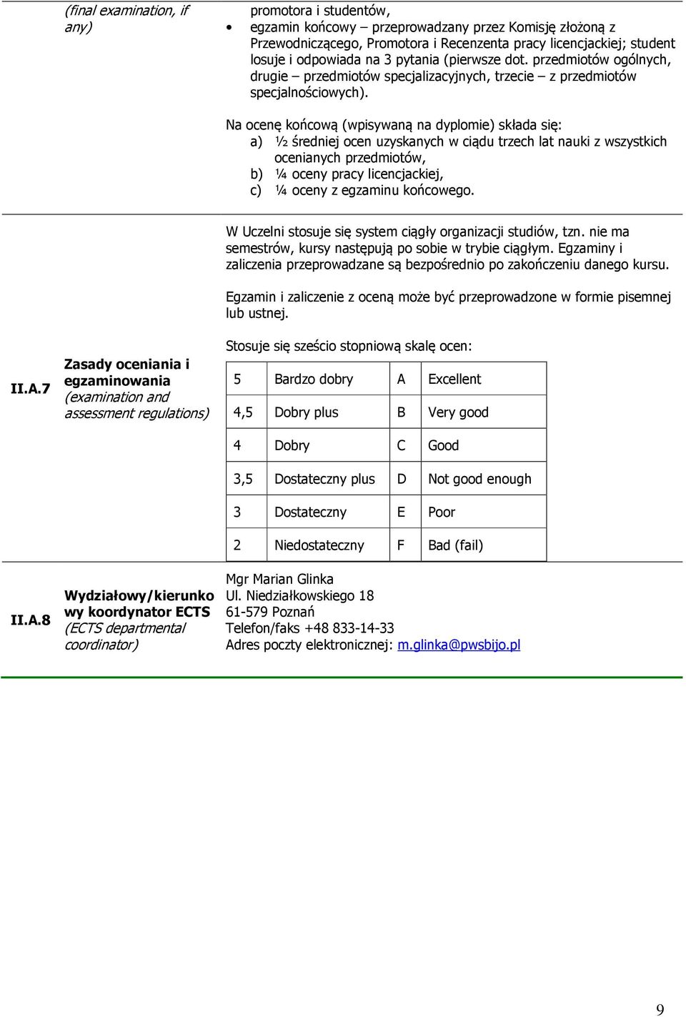 Na ocenę końcową (wpisywaną na dyplomie) składa się: a) ½ średniej ocen uzyskanych w ciądu trzech lat nauki z wszystkich ocenianych przedmiotów, b) ¼ oceny pracy licencjackiej, c) ¼ oceny z egzaminu