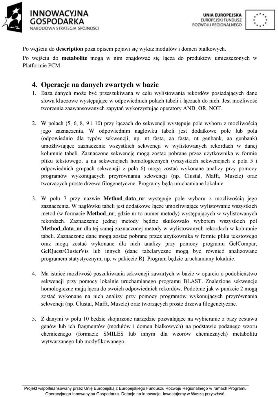 Jest możliwość tworzenia zaawansowanych zapytań wykorzystując operatory AND, OR, NOT. 2. W polach (5, 6, 8, 9 i 10) przy łączach do sekwencji występuje pole wyboru z możliwością jego zaznaczenia.