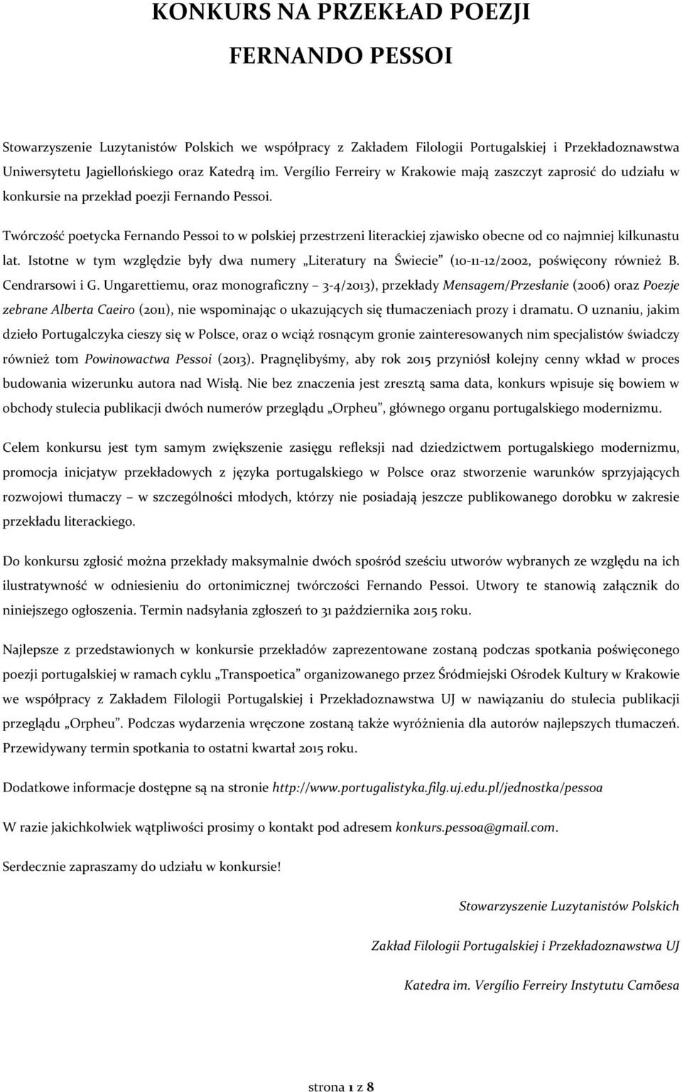 Twórczość poetycka Fernando Pessoi to w polskiej przestrzeni literackiej zjawisko obecne od co najmniej kilkunastu lat.