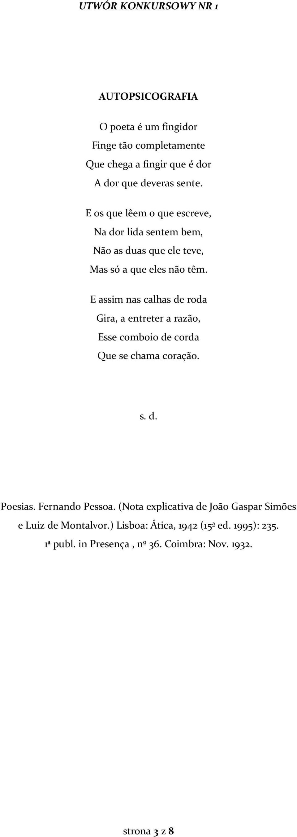 E assim nas calhas de roda Gira, a entreter a razão, Esse comboio de corda Que se chama coração. s. d. Poesias. Fernando Pessoa.