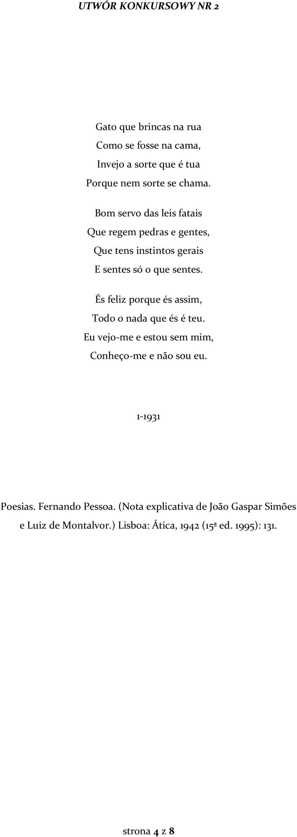 És feliz porque és assim, Todo o nada que és é teu. Eu vejo-me e estou sem mim, Conheço-me e não sou eu. 1-1931 Poesias.