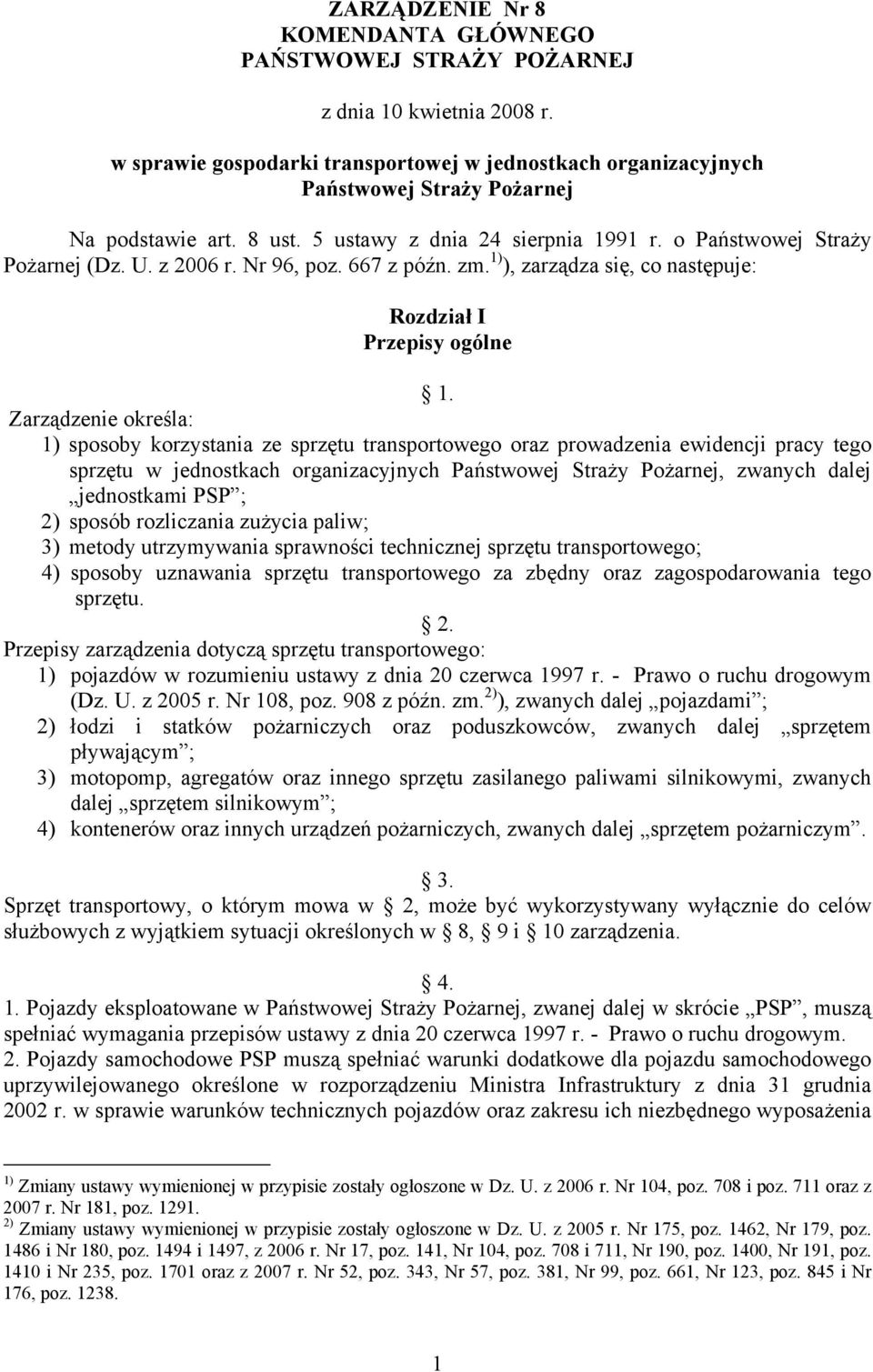 Zarządzenie określa: 1) sposoby korzystania ze sprzętu transportowego oraz prowadzenia ewidencji pracy tego sprzętu w jednostkach organizacyjnych Państwowej Straży Pożarnej, zwanych dalej jednostkami