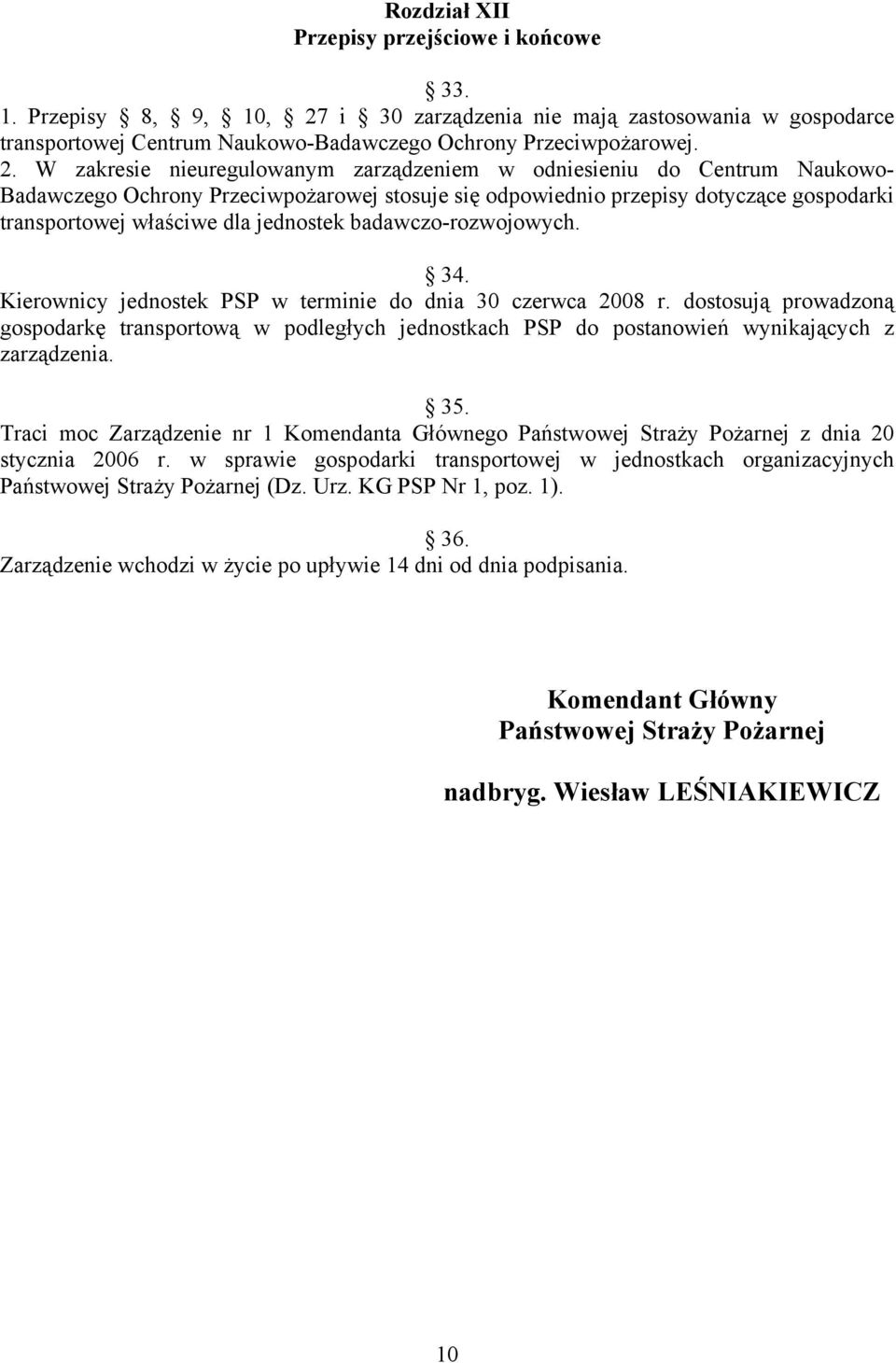 W zakresie nieuregulowanym zarządzeniem w odniesieniu do Centrum Naukowo- Badawczego Ochrony Przeciwpożarowej stosuje się odpowiednio przepisy dotyczące gospodarki transportowej właściwe dla