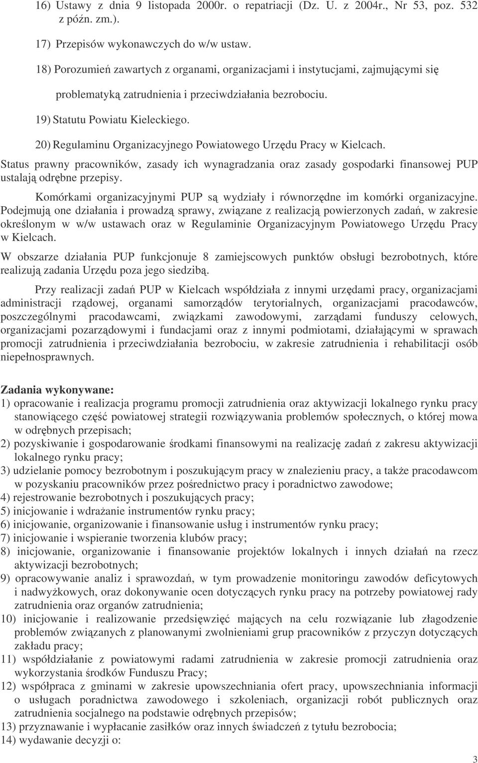20) Regulaminu Organizacyjnego Powiatowego Urzdu Pracy w Kielcach. Status prawny pracowników, zasady ich wynagradzania oraz zasady gospodarki finansowej PUP ustalaj odrbne przepisy.