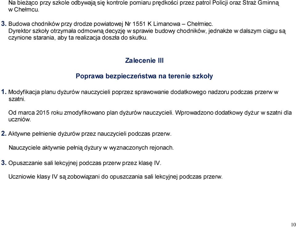 Zalecenie III Poprawa bezpieczeństwa na terenie szkoły 1. Modyfikacja planu dyżurów nauczycieli poprzez sprawowanie dodatkowego nadzoru podczas przerw w szatni.