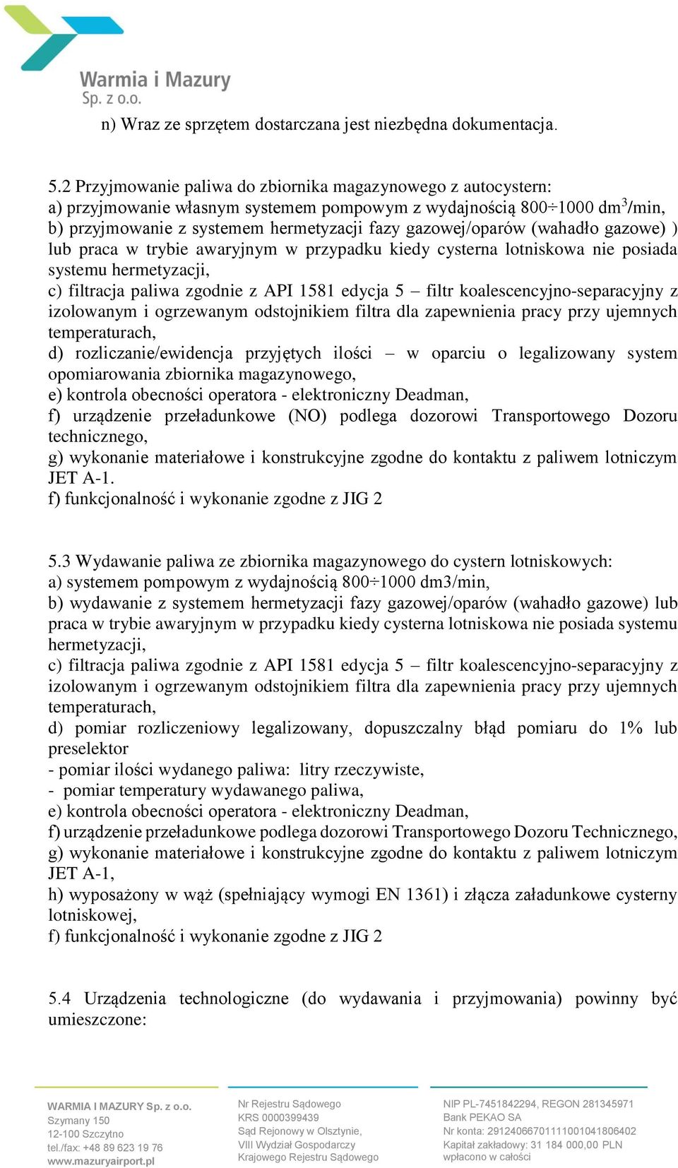 (wahadło gazowe) ) lub praca w trybie awaryjnym w przypadku kiedy cysterna lotniskowa nie posiada systemu hermetyzacji, c) filtracja paliwa zgodnie z API 1581 edycja 5 filtr