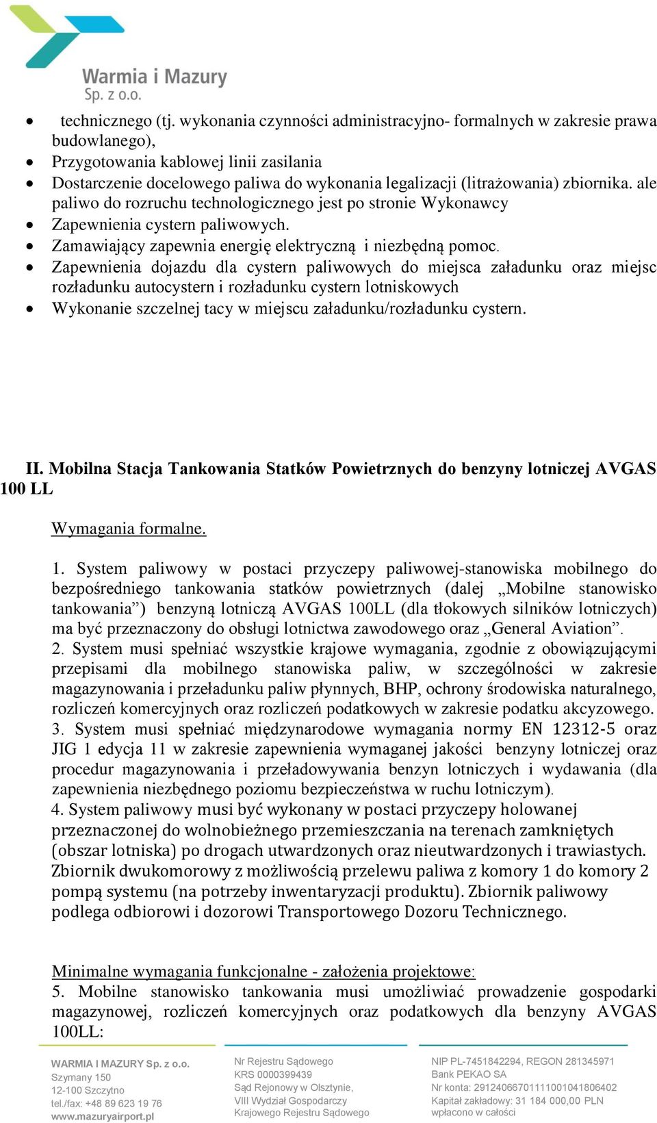 ale paliwo do rozruchu technologicznego jest po stronie Wykonawcy Zapewnienia cystern paliwowych. Zamawiający zapewnia energię elektryczną i niezbędną pomoc.