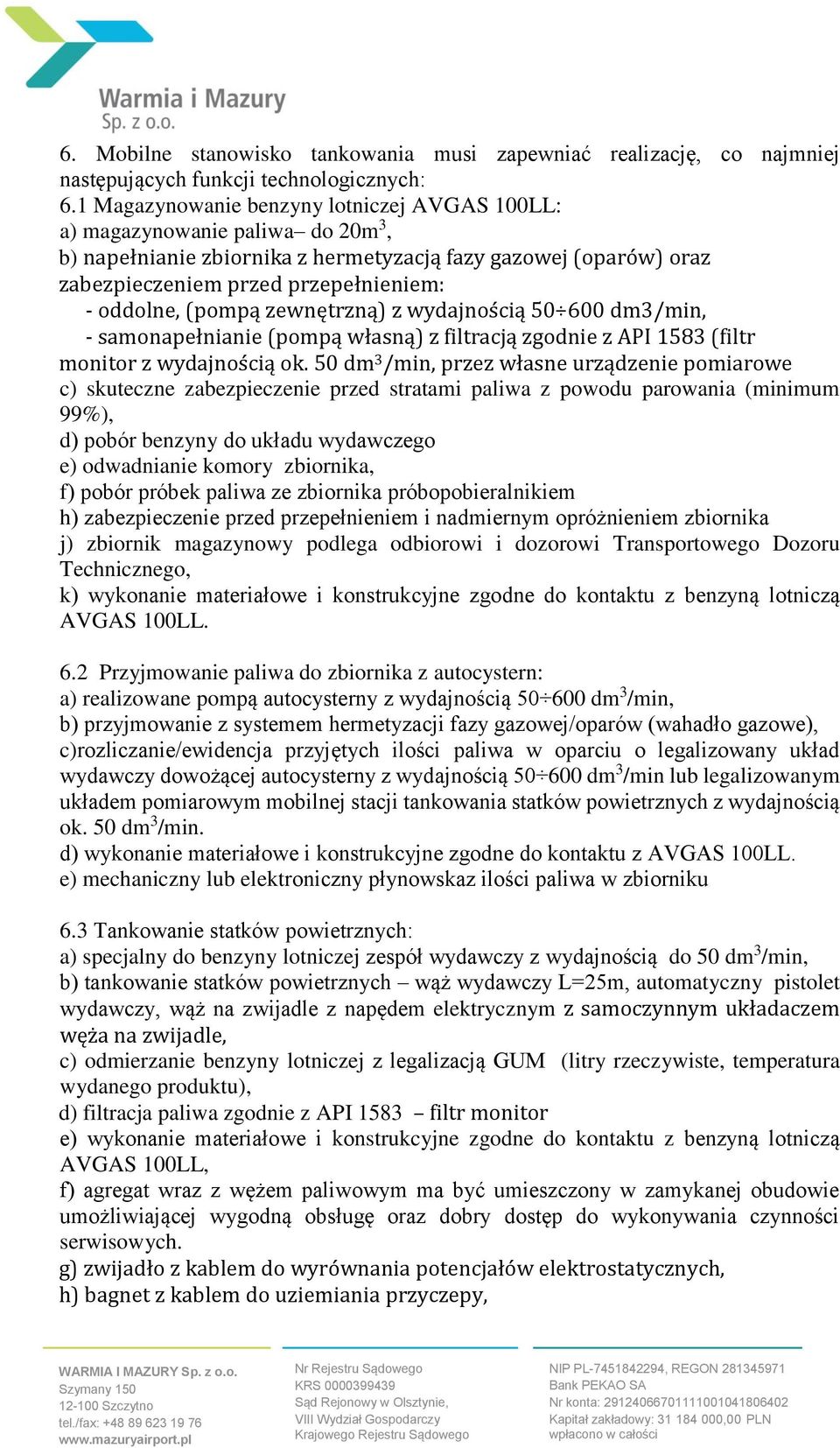 (pompą zewnętrzną) z wydajnos ćią 50 600 dm3/min, - samonapełnianie (pompą własną) z filtraćją zgodnie z API 1583 (filtr monitor z wydajnos ćią ok.