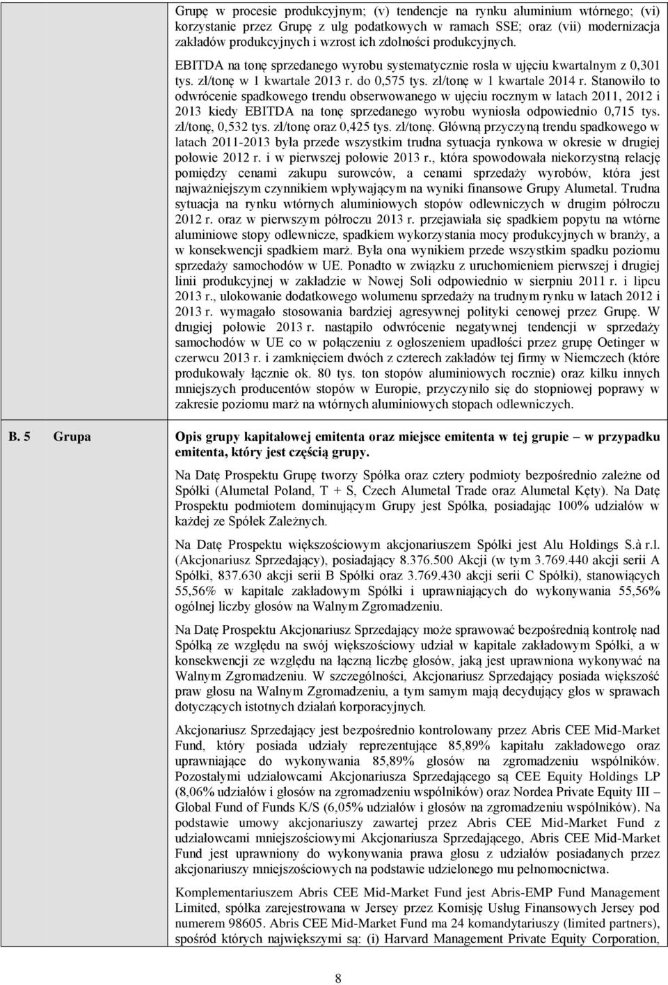 Stanowiło to odwrócenie spadkowego trendu obserwowanego w ujęciu rocznym w latach 2011, 2012 i 2013 kiedy EBITDA na tonę sprzedanego wyrobu wyniosła odpowiednio 0,715 tys. zł/tonę, 0,532 tys.