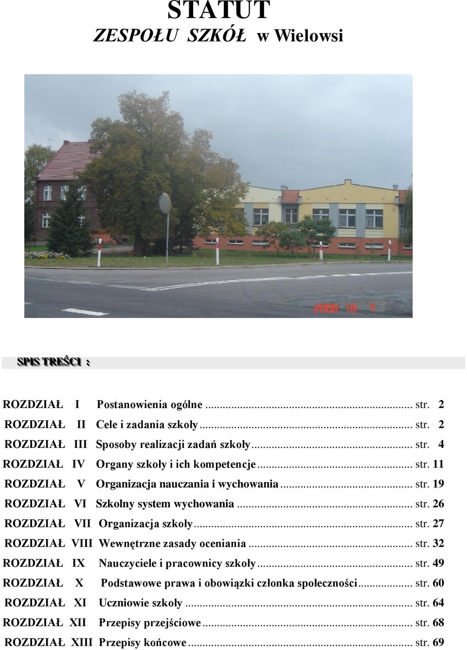 .. str. 27 ROZDZIAŁ VIII Wewnętrzne zasady oceniania... str. 32 ROZDZIAŁ IX Nauczyciele i pracownicy szkoły... str. 49 ROZDZIAŁ X Podstawowe prawa i obowiązki członka społeczności.