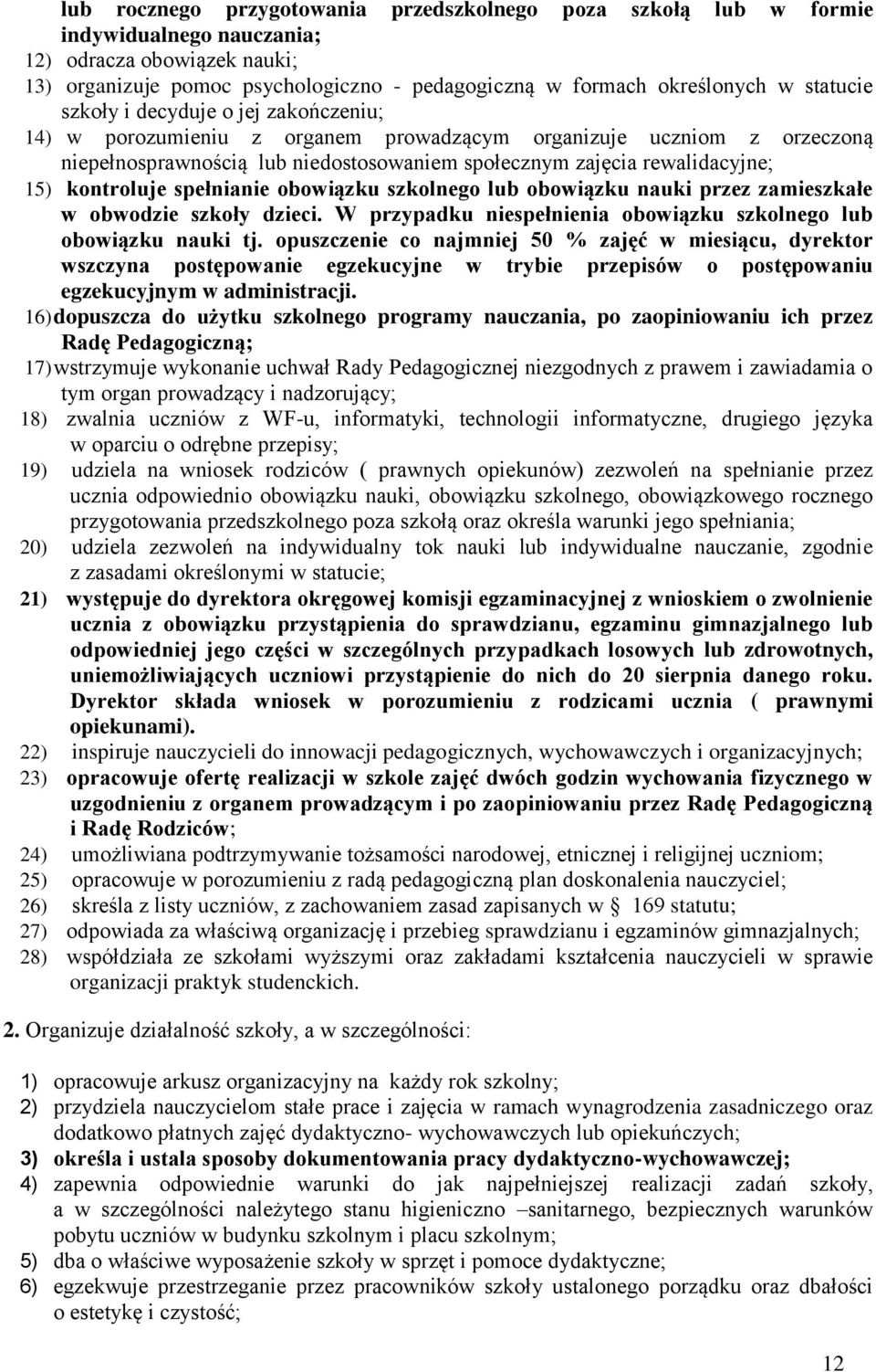 kontroluje spełnianie obowiązku szkolnego lub obowiązku nauki przez zamieszkałe w obwodzie szkoły dzieci. W przypadku niespełnienia obowiązku szkolnego lub obowiązku nauki tj.