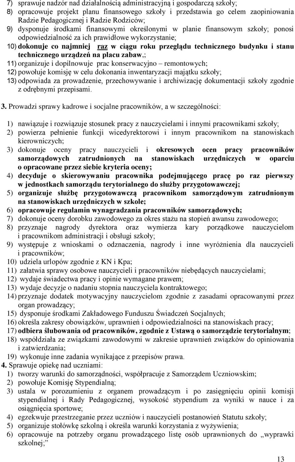 budynku i stanu technicznego urządzeń na placu zabaw,; 11) organizuje i dopilnowuje prac konserwacyjno remontowych; 12) powołuje komisję w celu dokonania inwentaryzacji majątku szkoły; 13) odpowiada