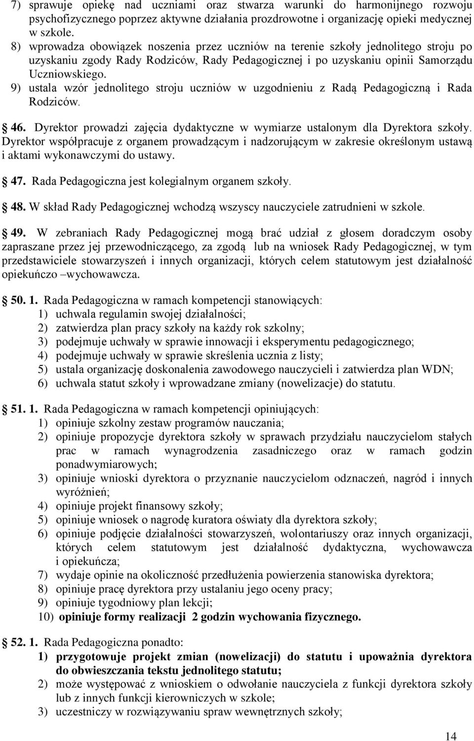 9) ustala wzór jednolitego stroju uczniów w uzgodnieniu z Radą Pedagogiczną i Rada Rodziców. 46. Dyrektor prowadzi zajęcia dydaktyczne w wymiarze ustalonym dla Dyrektora szkoły.