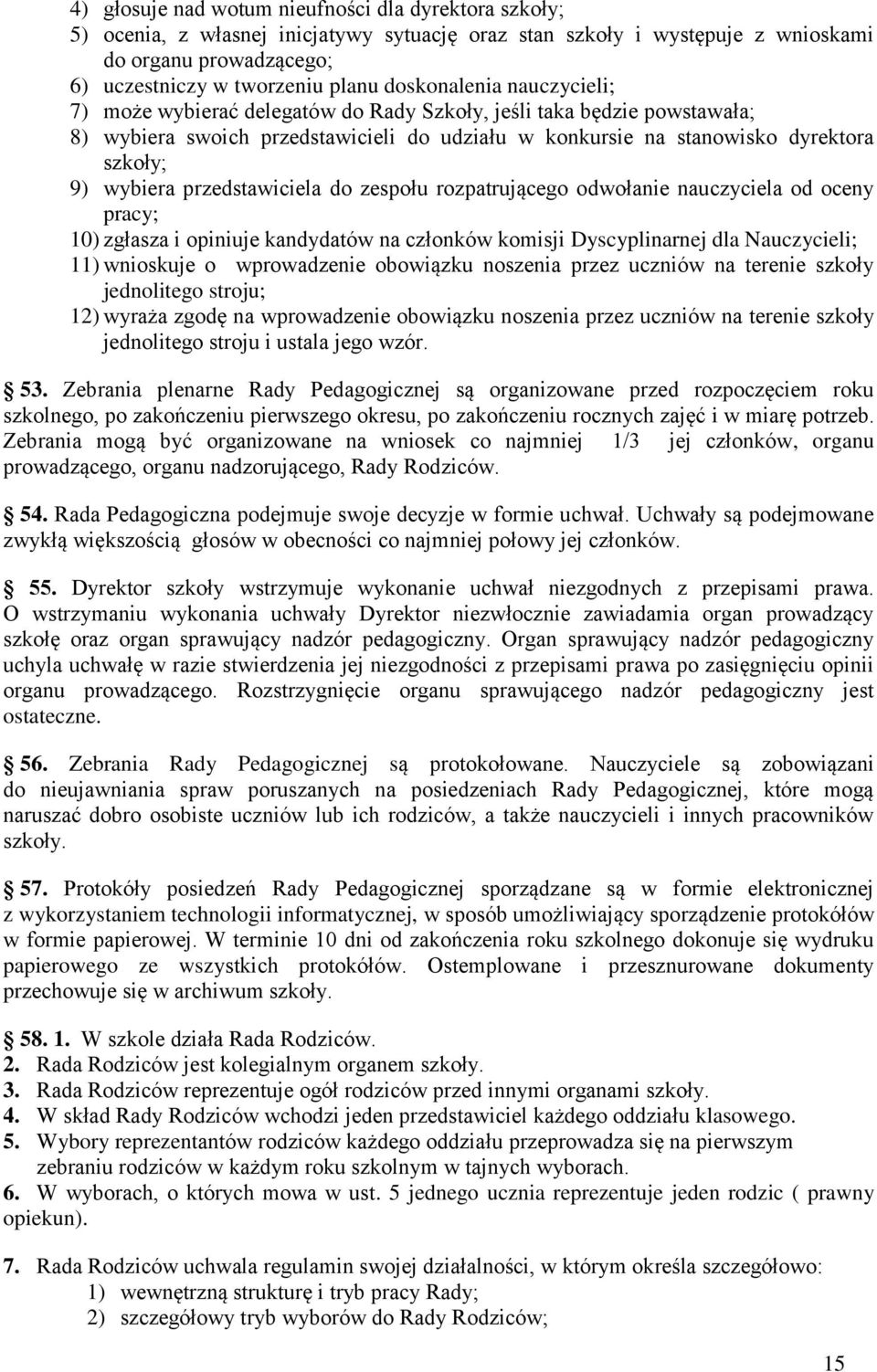 przedstawiciela do zespołu rozpatrującego odwołanie nauczyciela od oceny pracy; 10) zgłasza i opiniuje kandydatów na członków komisji Dyscyplinarnej dla Nauczycieli; 11) wnioskuje o wprowadzenie