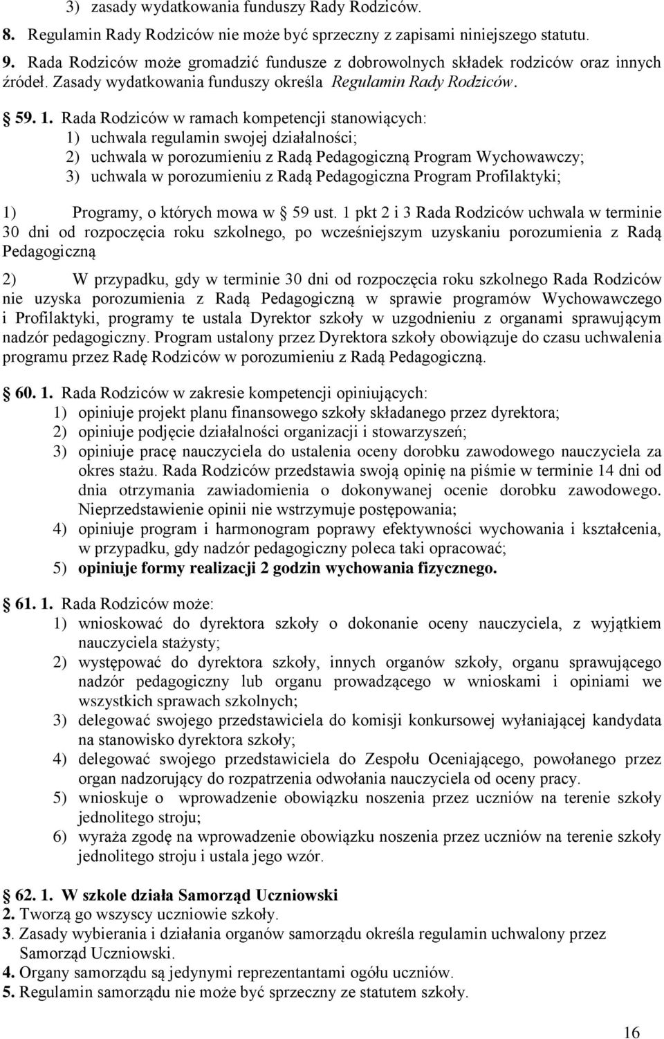 Rada Rodziców w ramach kompetencji stanowiących: 1) uchwala regulamin swojej działalności; 2) uchwala w porozumieniu z Radą Pedagogiczną Program Wychowawczy; 3) uchwala w porozumieniu z Radą