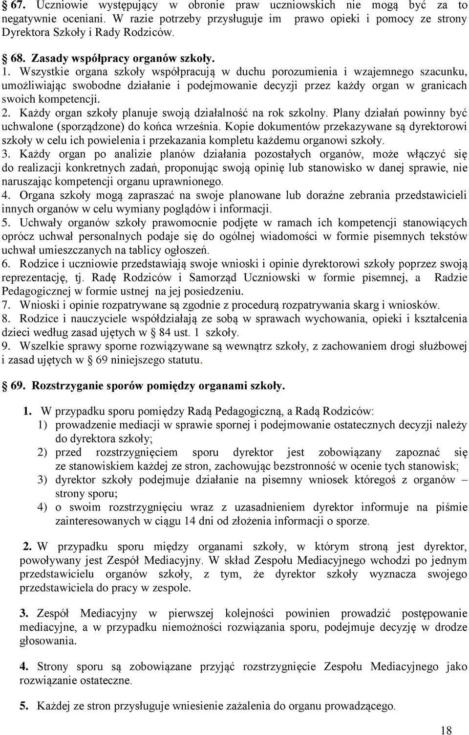 Wszystkie organa szkoły współpracują w duchu porozumienia i wzajemnego szacunku, umożliwiając swobodne działanie i podejmowanie decyzji przez każdy organ w granicach swoich kompetencji. 2.