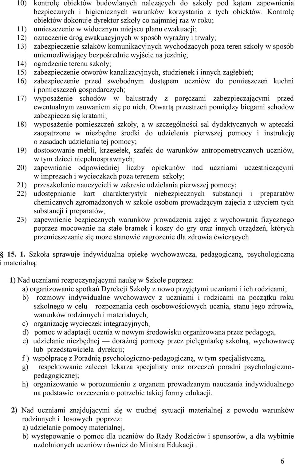 zabezpieczenie szlaków komunikacyjnych wychodzących poza teren szkoły w sposób uniemożliwiający bezpośrednie wyjście na jezdnię; 14) ogrodzenie terenu szkoły; 15) zabezpieczenie otworów