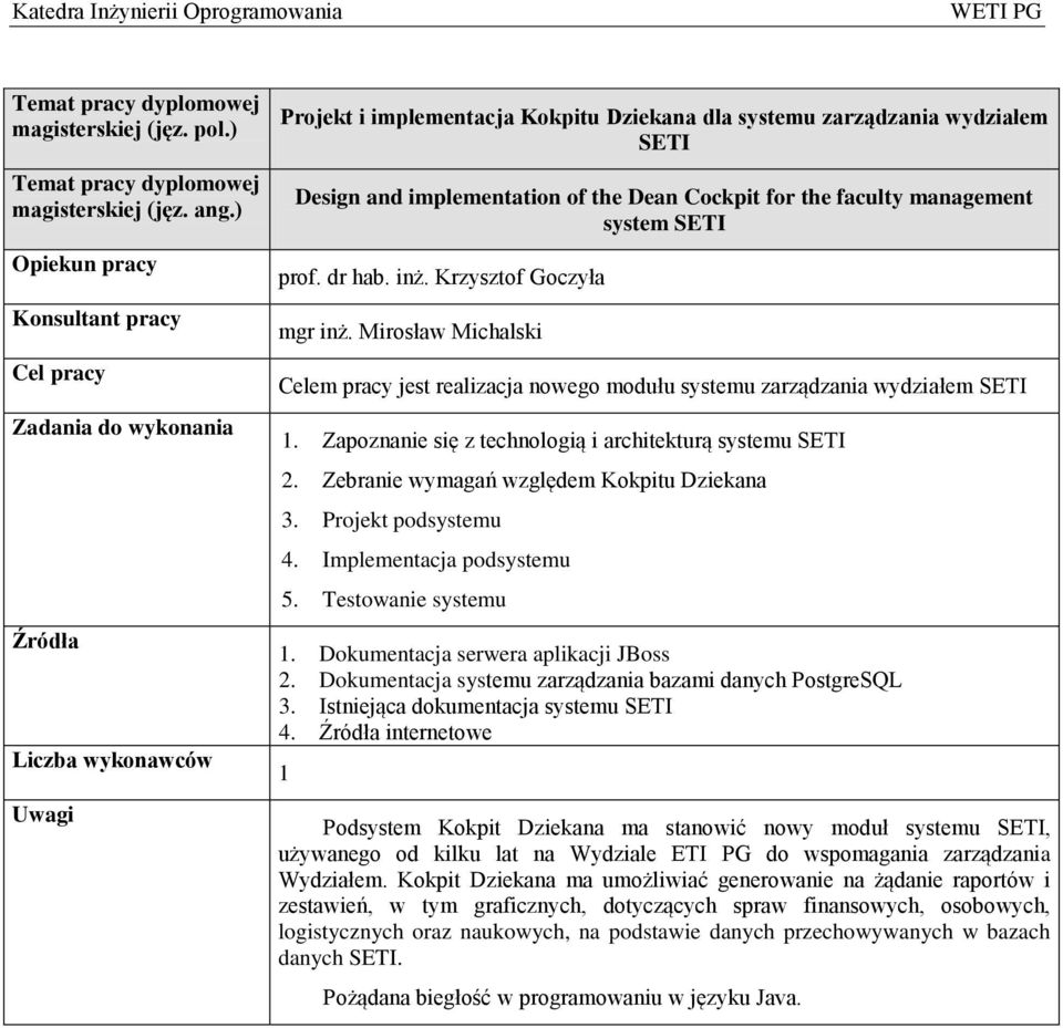 inż. Krzysztof Goczyła mgr inż. Mirosław Michalski Celem pracy jest realizacja nowego modułu systemu zarządzania wydziałem SETI 1. Zapoznanie się z technologią i architekturą systemu SETI 2.