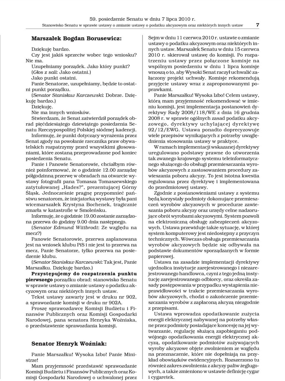 Panie Senatorze, uzupe³niamy, bêdzie to ostatni punkt porz¹dku. (Senator Stanis³aw Karczewski: Dobrze. Dziêkujê bardzo.) Dziêkujê. Nie ma innych wniosków.