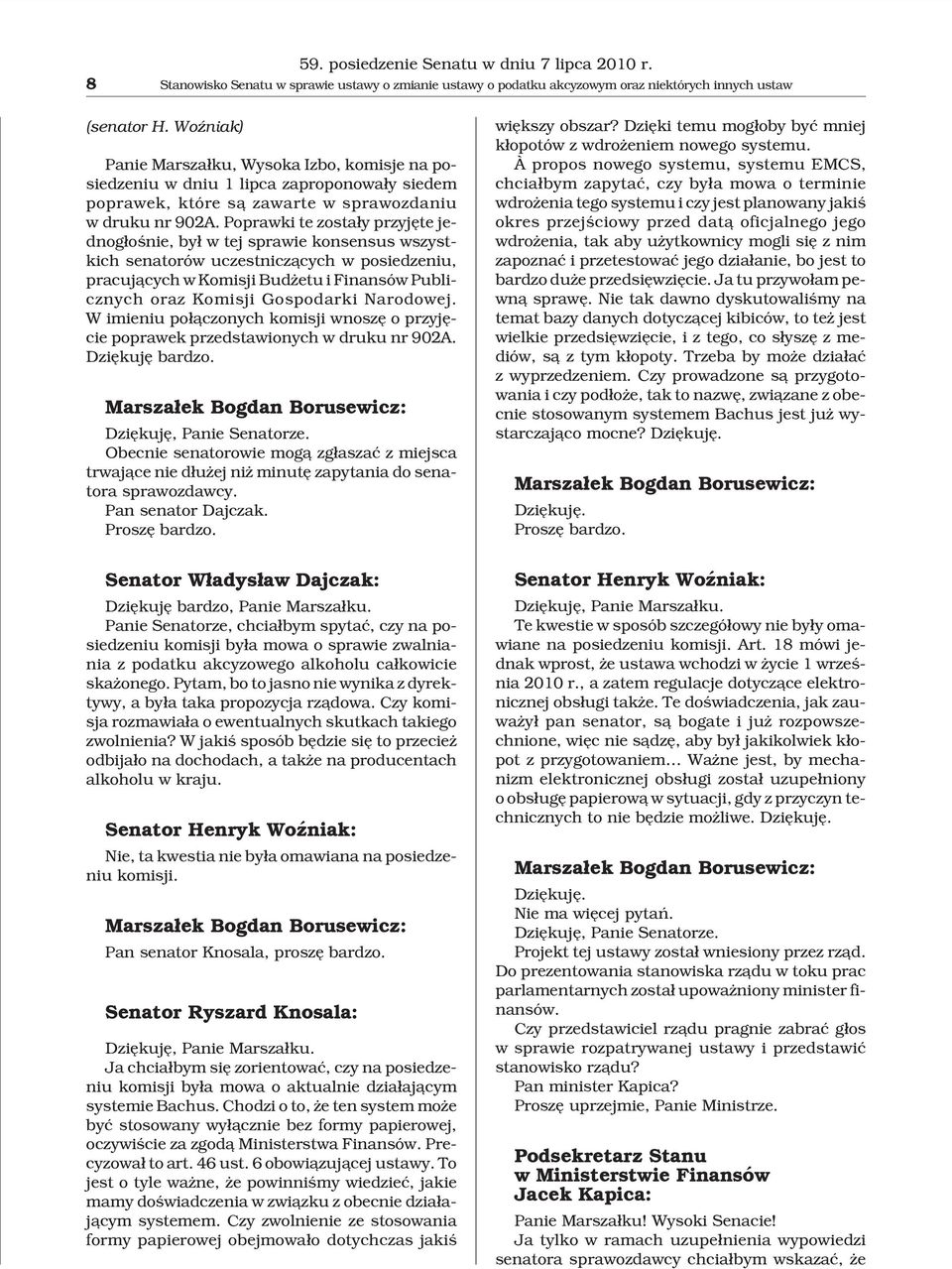 Poprawki te zosta³y przyjête jednog³oœnie, by³ w tej sprawie konsensus wszystkich senatorów uczestnicz¹cych w posiedzeniu, pracuj¹cych w Komisji Bud etu i Finansów Publicznych oraz Komisji Gospodarki