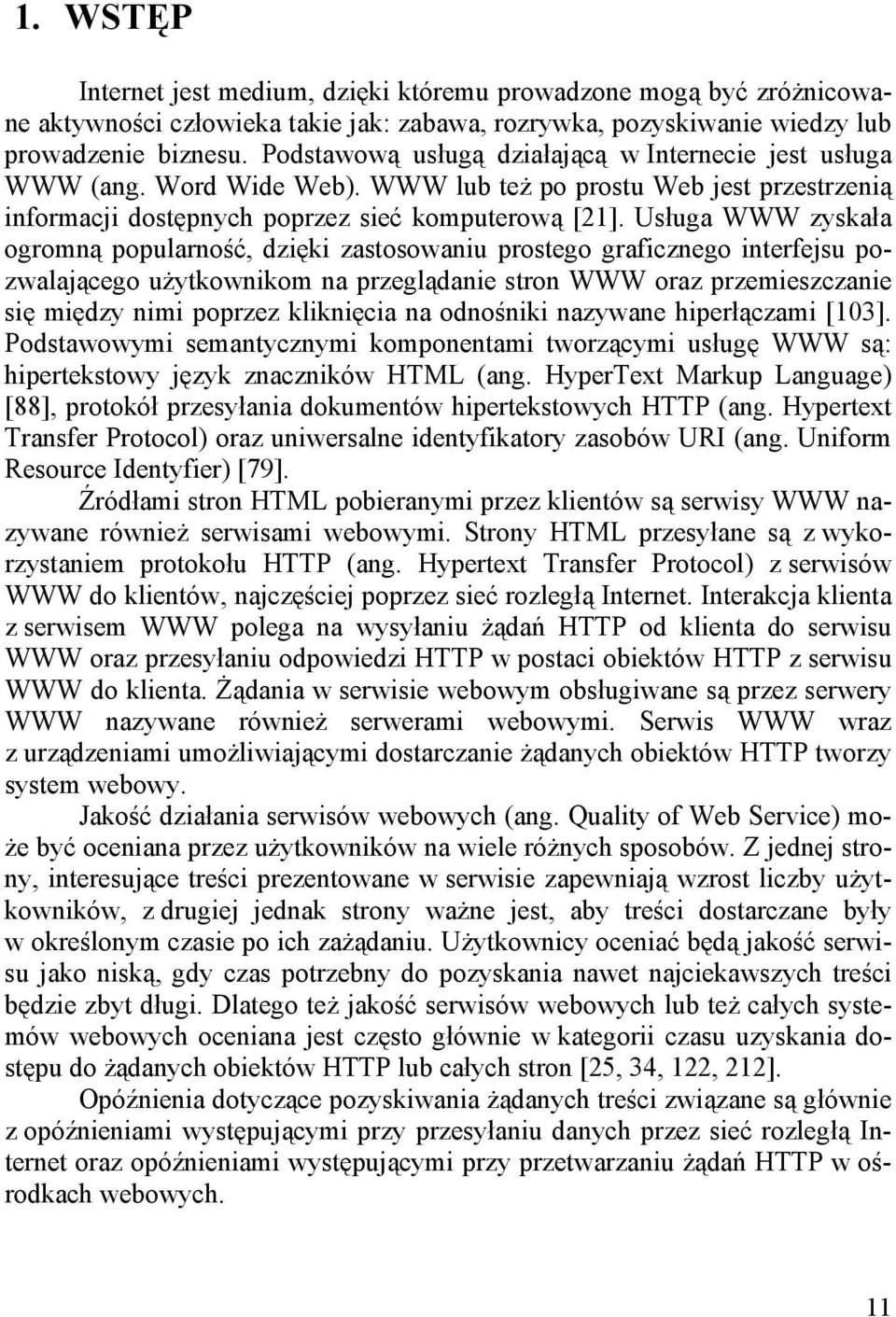 Uługa WWW zykała ogromną popularność, dzęk zatoowanu protego grafcznego nterfeju pozwalającego użytkownkom na przeglądane tron WWW oraz przemezczane ę mędzy nm poprzez klknęca na odnośnk nazywane