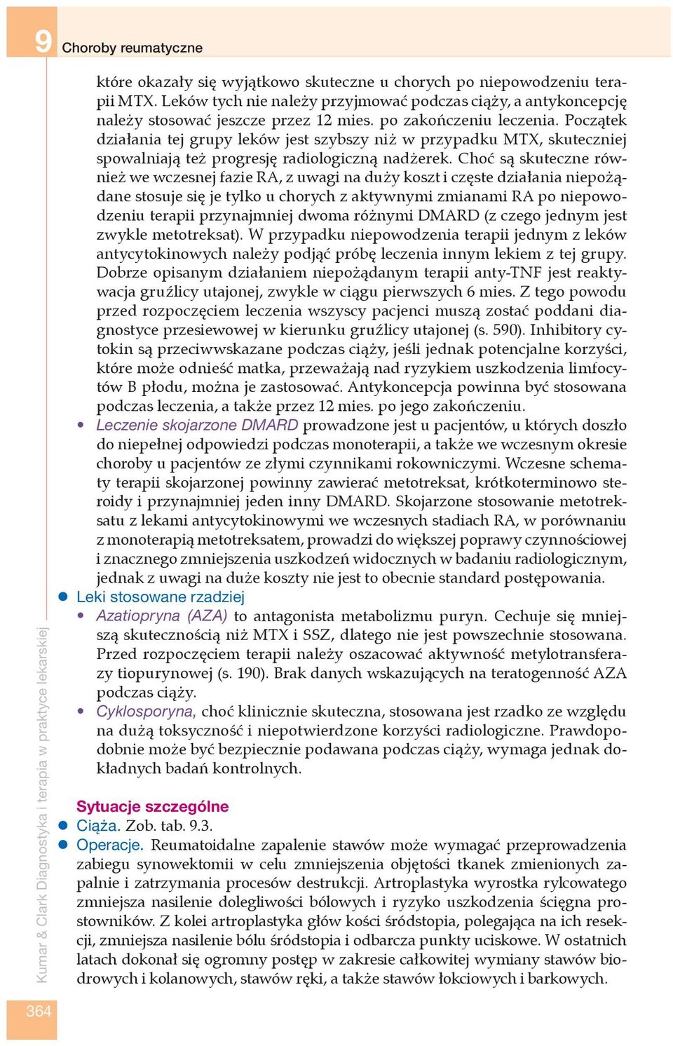 Choć są skuteczne również we wczesnej fazie RA, z uwagi na duży koszt i częste działania niepożądane stosuje się je tylko u chorych z aktywnymi zmianami RA po niepowodzeniu terapii przynajmniej dwoma