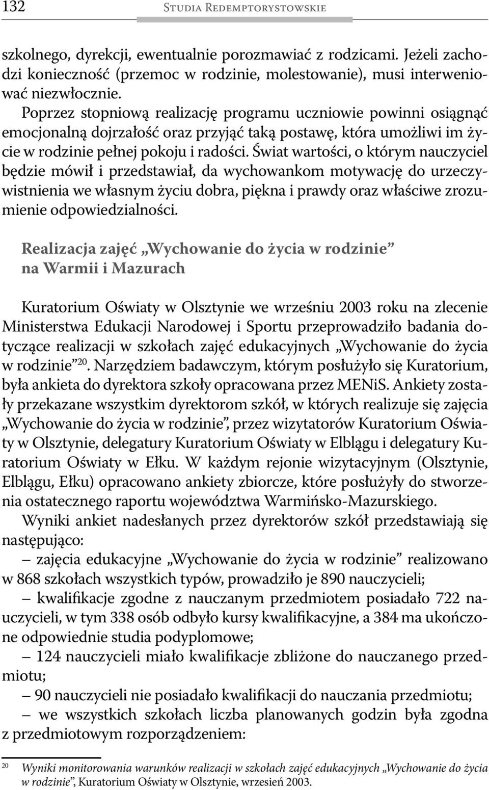 Świat wartości, o którym nauczyciel będzie mówił i przedstawiał, da wychowankom motywację do urzeczywistnienia we własnym życiu dobra, piękna i prawdy oraz właściwe zrozumienie odpowiedzialności.