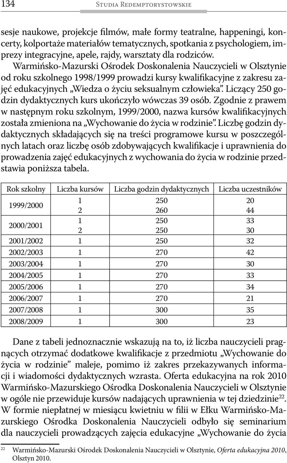 Warmińsko-Mazurski Ośrodek Doskonalenia Nauczycieli w Olsztynie od roku szkolnego 1998/1999 prowadzi kursy kwalifikacyjne z zakresu zajęć edukacyjnych Wiedza o życiu seksualnym człowieka.