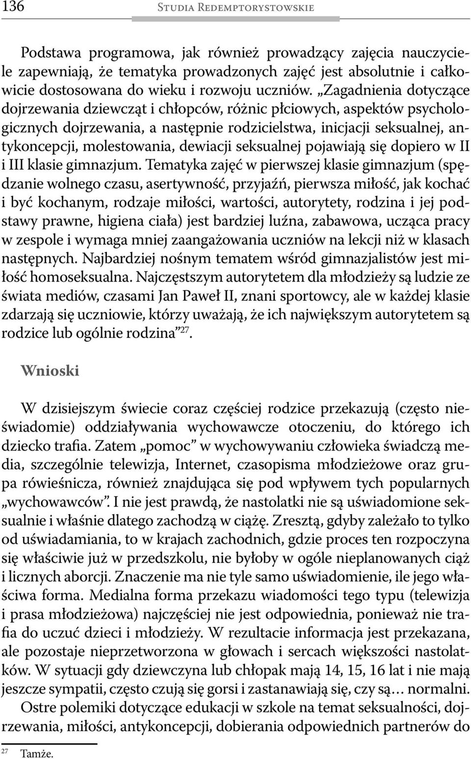 Zagadnienia dotyczące dojrzewania dziewcząt i chłopców, różnic płciowych, aspektów psychologicznych dojrzewania, a następnie rodzicielstwa, inicjacji seksualnej, antykoncepcji, molestowania, dewiacji