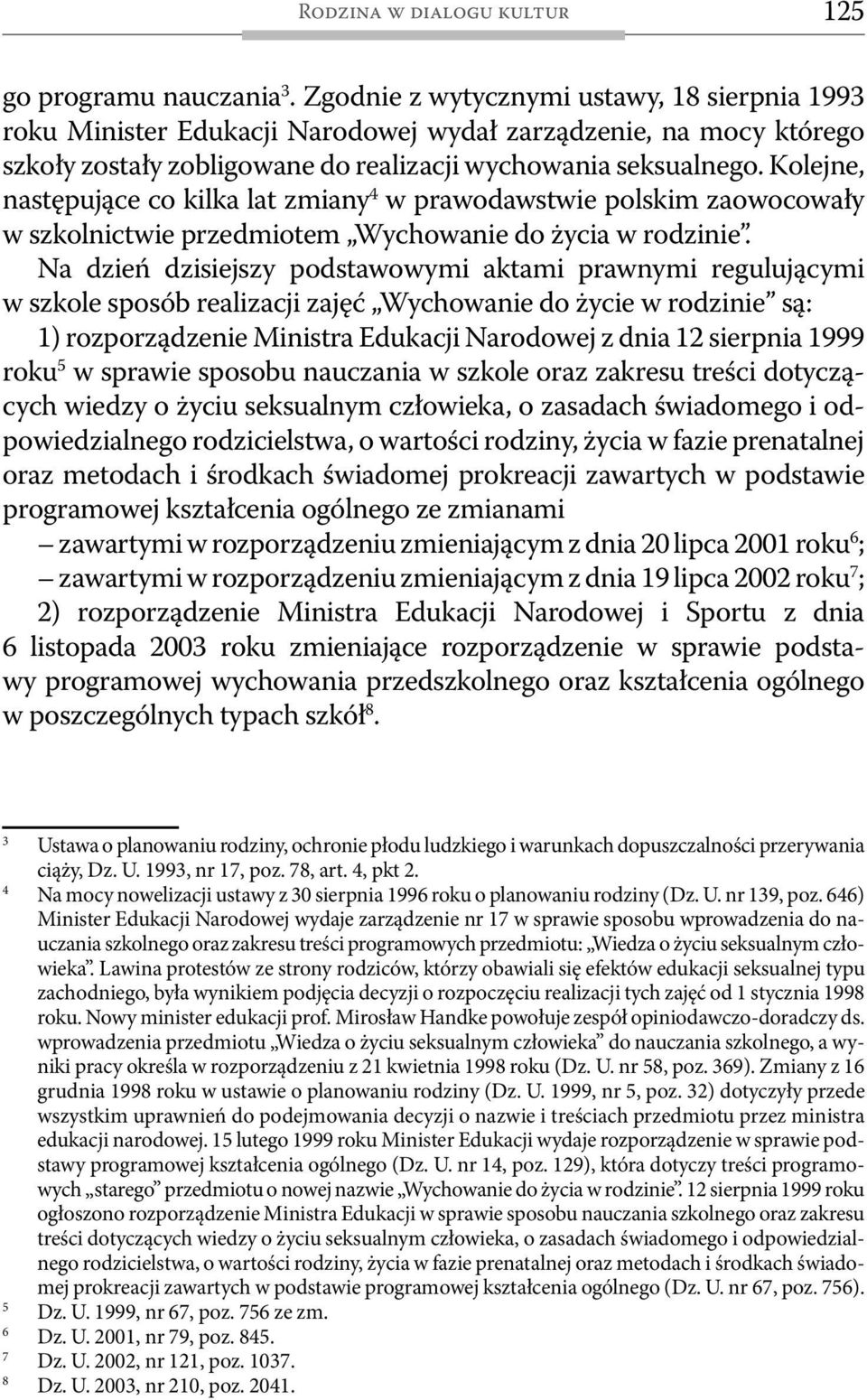 Kolejne, następujące co kilka lat zmiany 4 w prawodawstwie polskim zaowocowały w szkolnictwie przedmiotem Wychowanie do życia w rodzinie.