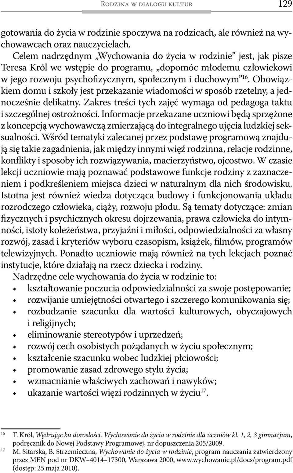 Obowiązkiem domu i szkoły jest przekazanie wiadomości w sposób rzetelny, a jednocześnie delikatny. Zakres treści tych zajęć wymaga od pedagoga taktu i szczególnej ostrożności.