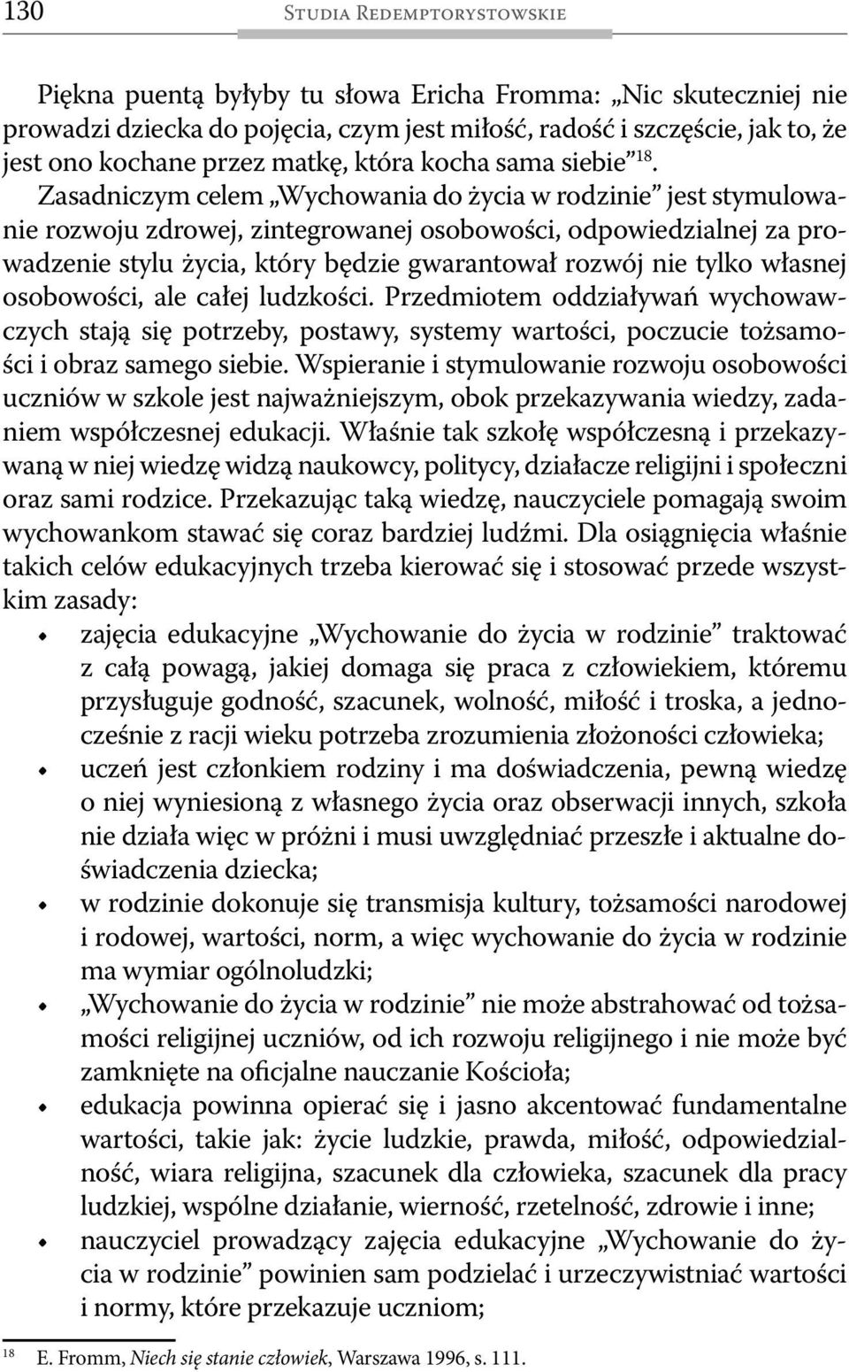 Zasadniczym celem Wychowania do życia w rodzinie jest stymulowanie rozwoju zdrowej, zintegrowanej osobowości, odpowiedzialnej za prowadzenie stylu życia, który będzie gwarantował rozwój nie tylko