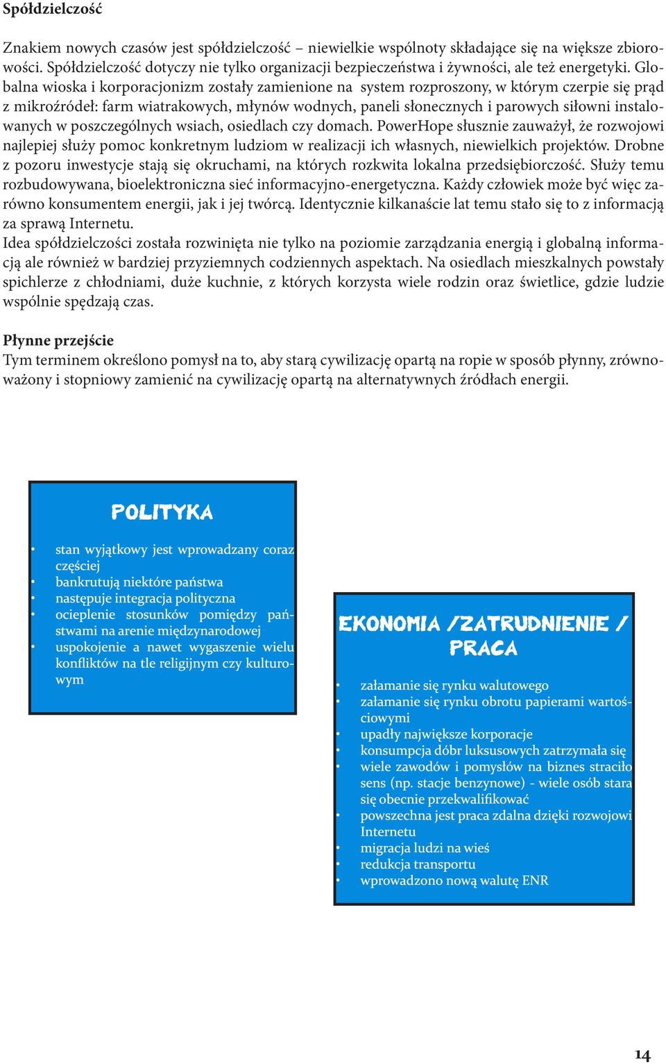 Globalna wioska i korporacjonizm zostały zamienione na system rozproszony, w którym czerpie się prąd z mikroźródeł: farm wiatrakowych, młynów wodnych, paneli słonecznych i parowych siłowni