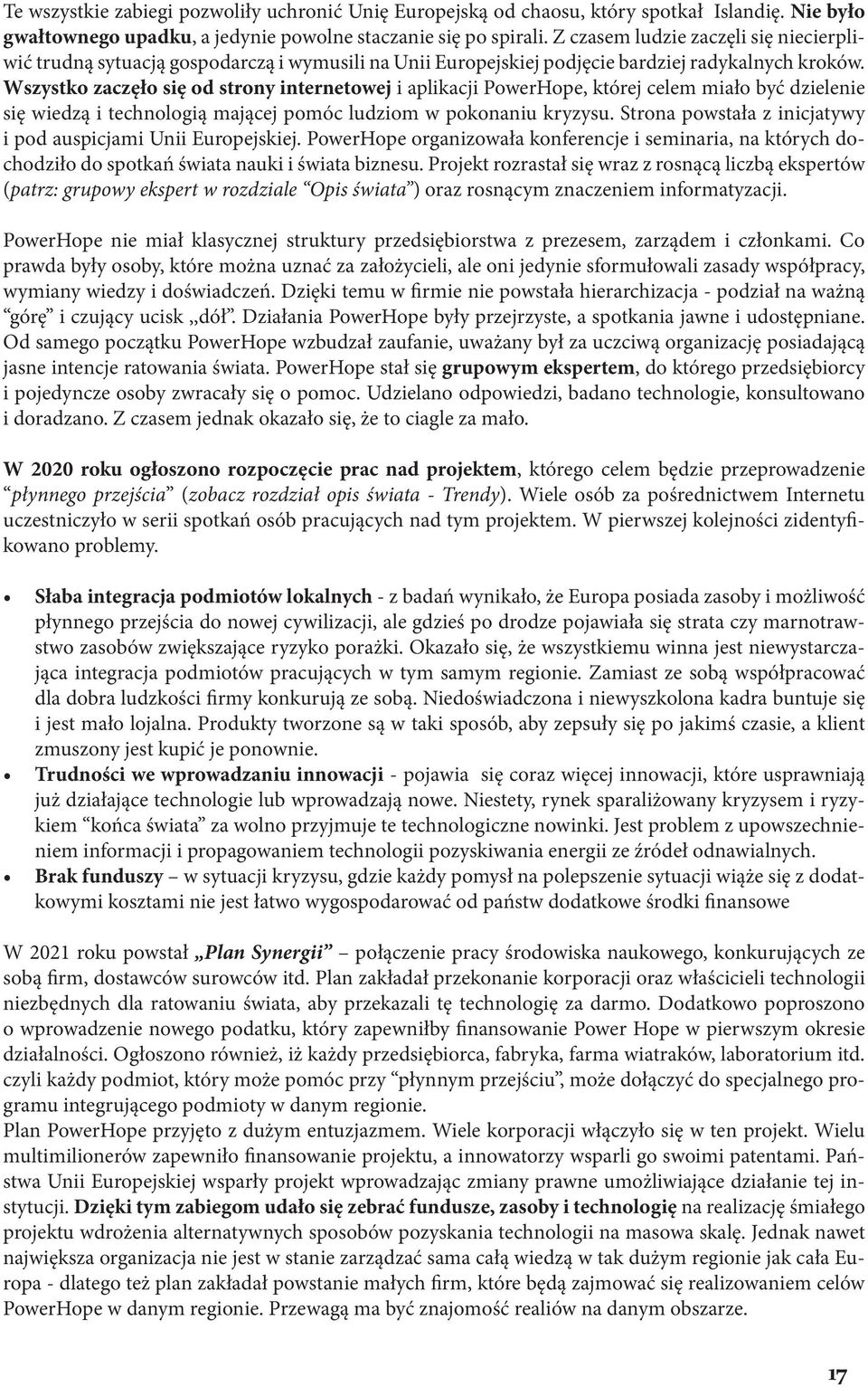 Wszystko zaczęło się od strony internetowej i aplikacji PowerHope, której celem miało być dzielenie się wiedzą i technologią mającej pomóc ludziom w pokonaniu kryzysu.