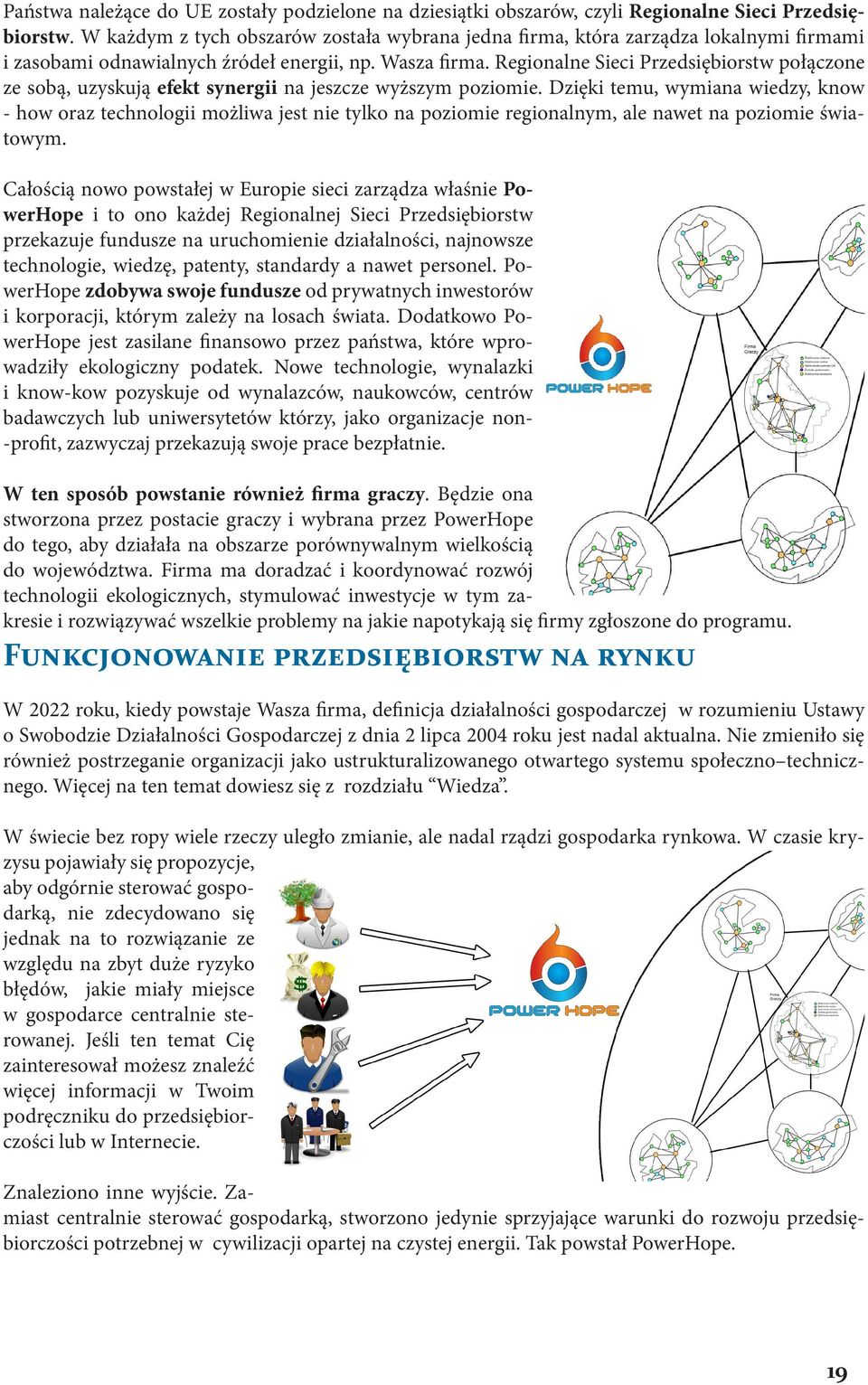 Regionalne Sieci Przedsiębiorstw połączone ze sobą, uzyskują efekt synergii na jeszcze wyższym poziomie.