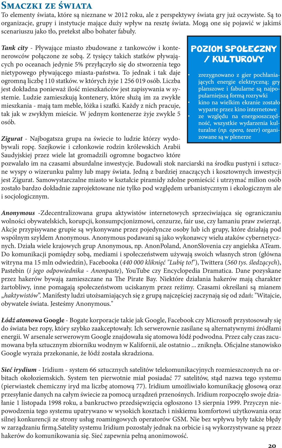 Z tysięcy takich statków pływających po oceanach jedynie 5% przyłączyło się do stworzenia tego nietypowego pływającego miasta-państwa. To jednak i tak daje ogromną liczbę 110 statków.