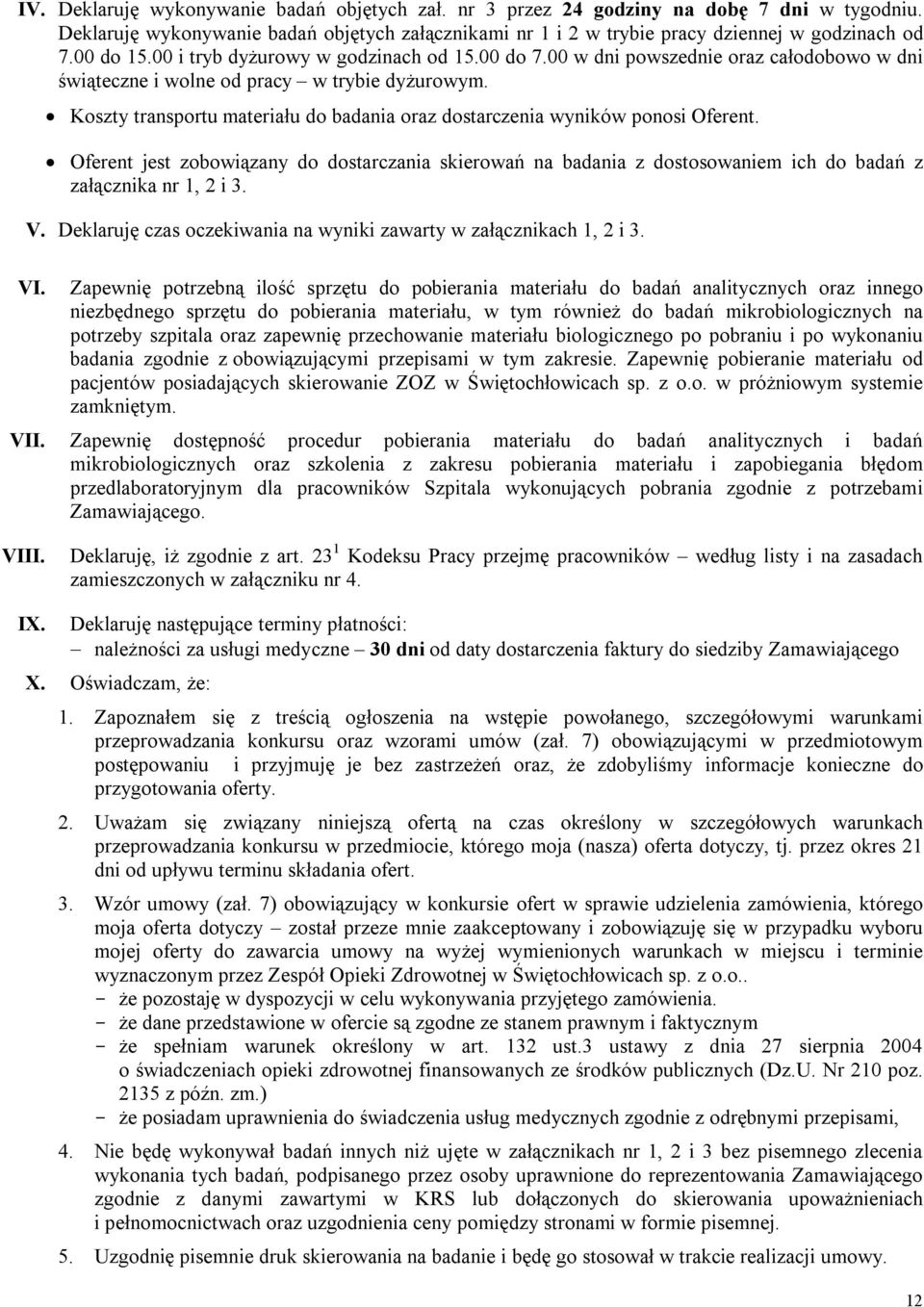 Koszty transportu materiału do badania oraz dostarczenia wyników ponosi Oferent. Oferent jest zobowiązany do dostarczania skierowań na badania z dostosowaniem ich do badań z załącznika nr 1, 2 i 3. V.