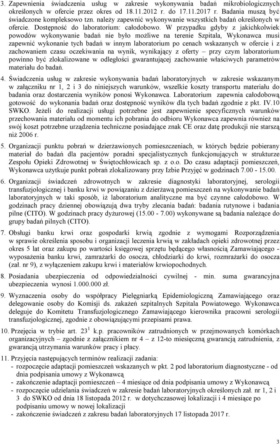 W przypadku gdyby z jakichkolwiek powodów wykonywanie badań nie było możliwe na terenie Szpitala, Wykonawca musi zapewnić wykonanie tych badań w innym laboratorium po cenach wskazanych w ofercie i z