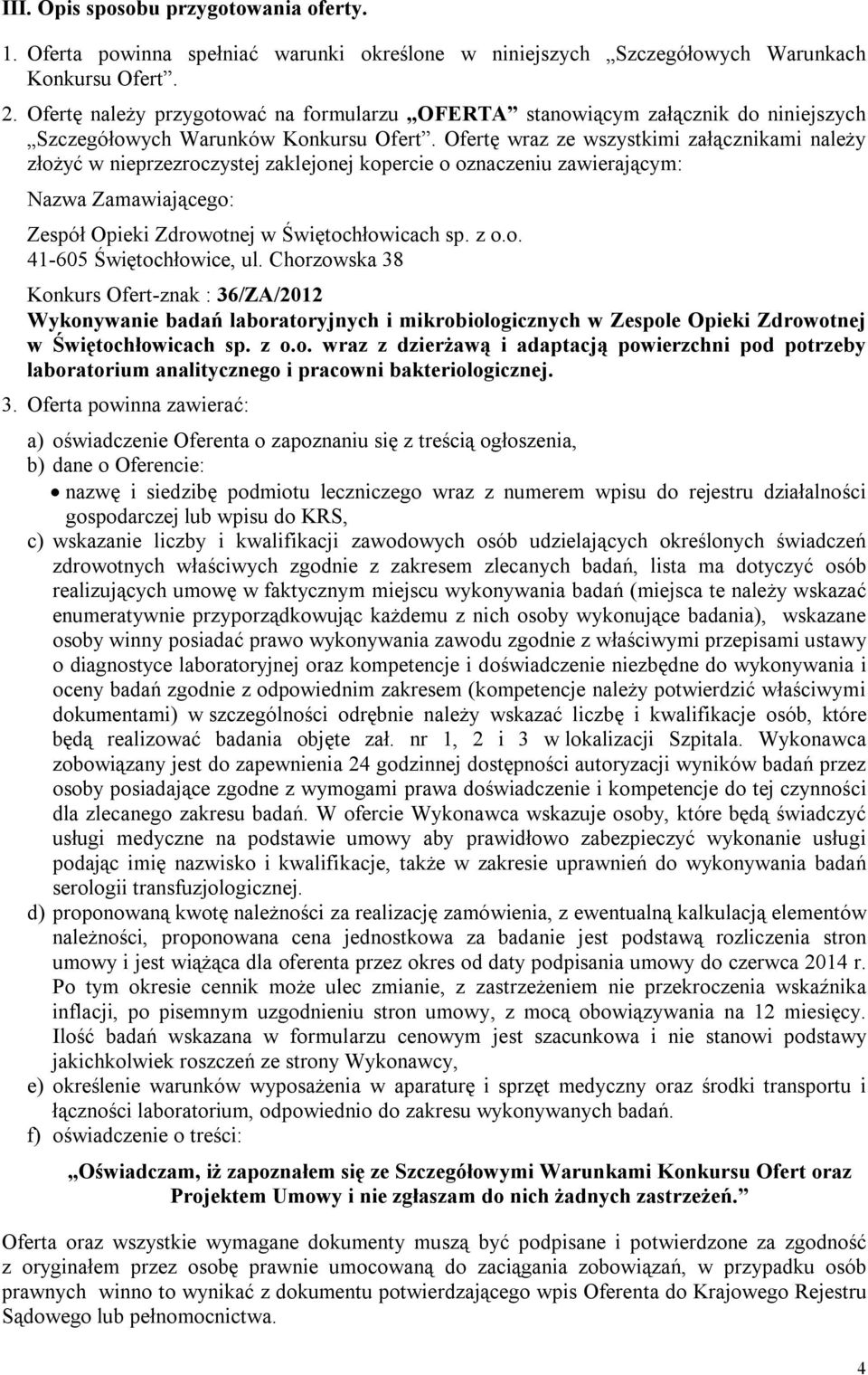 Ofertę wraz ze wszystkimi załącznikami należy złożyć w nieprzezroczystej zaklejonej kopercie o oznaczeniu zawierającym: Nazwa Zamawiającego: Zespół Opieki Zdrowotnej w Świętochłowicach sp. z o.o. 41-605 Świętochłowice, ul.