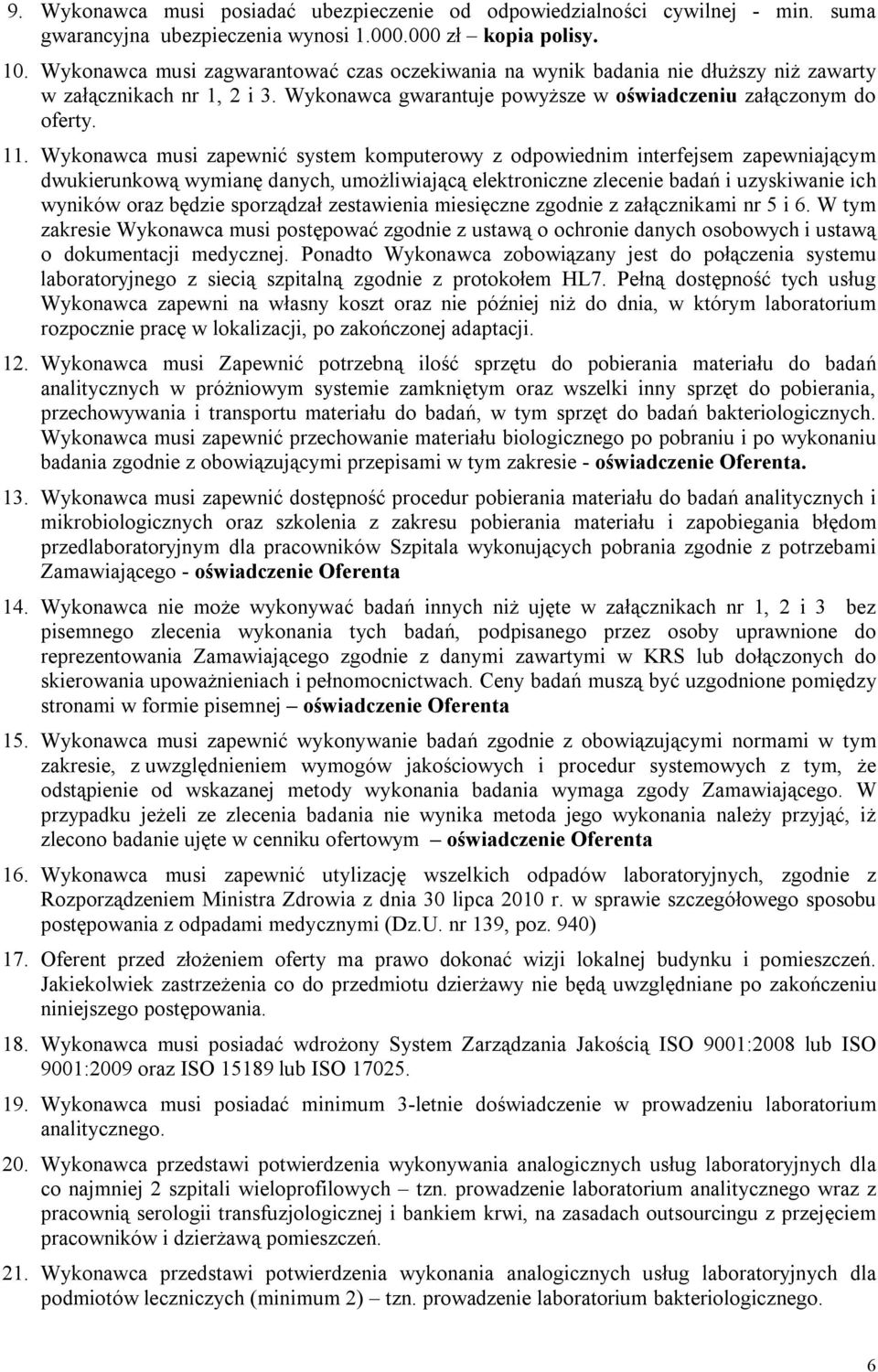 Wykonawca musi zapewnić system komputerowy z odpowiednim interfejsem zapewniającym dwukierunkową wymianę danych, umożliwiającą elektroniczne zlecenie badań i uzyskiwanie ich wyników oraz będzie