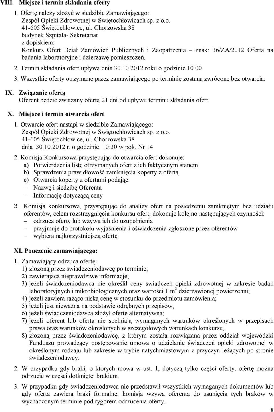 Termin składania ofert upływa dnia 30.10.2012 roku o godzinie 10.00. 3. Wszystkie oferty otrzymane przez zamawiającego po terminie zostaną zwrócone bez otwarcia. IX.