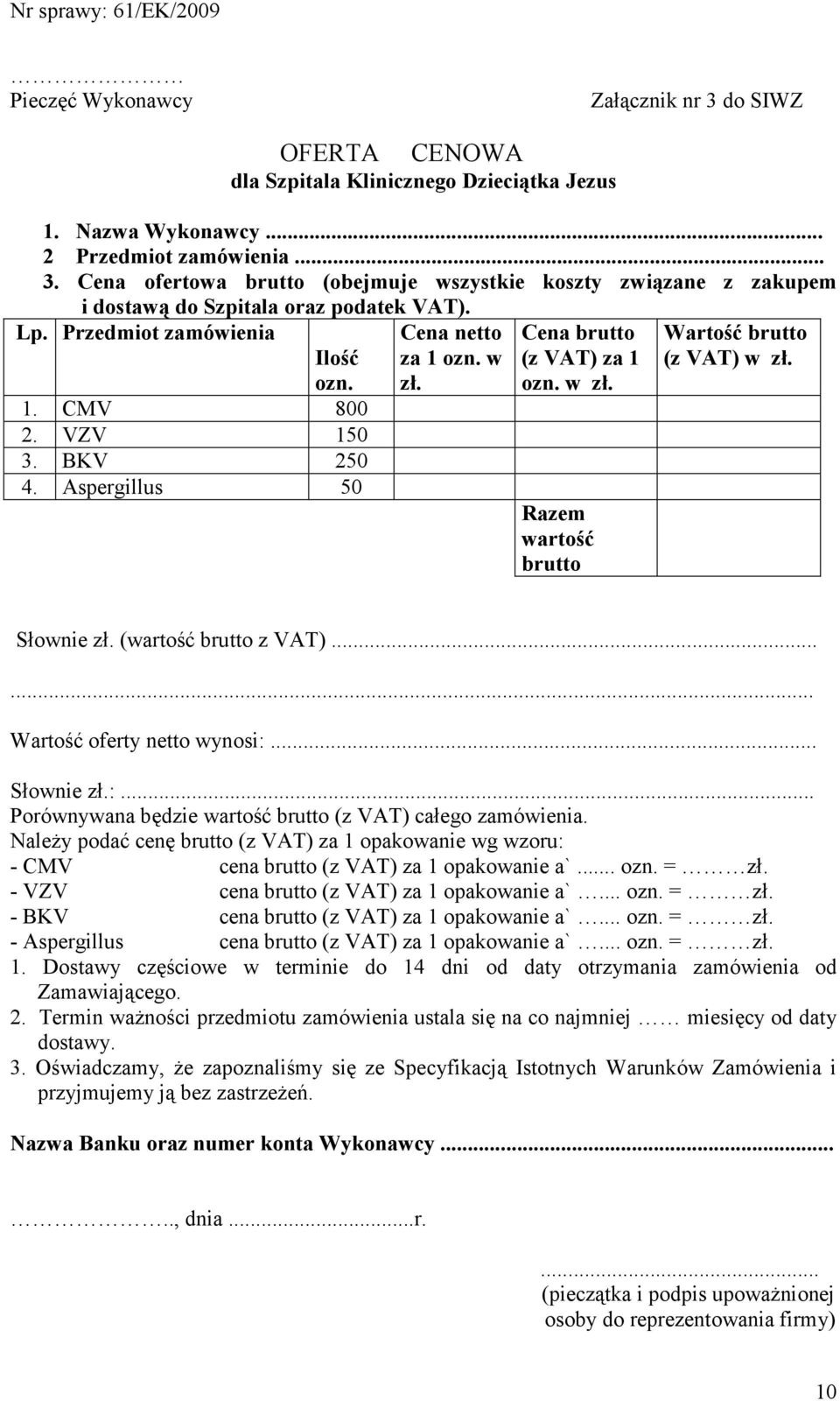 Słownie zł. (wartość brutto z VAT)...... Wartość oferty netto wynosi:... Słownie zł.:... Porównywana będzie wartość brutto (z VAT) całego zamówienia.