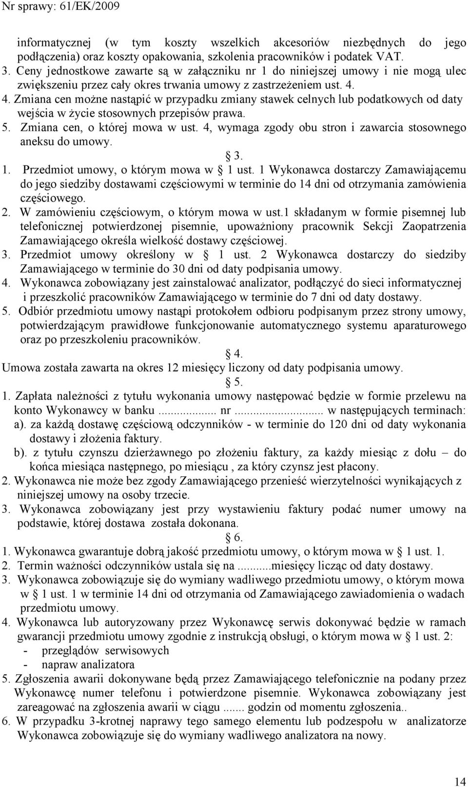 4. Zmiana cen moŝne nastąpić w przypadku zmiany stawek celnych lub podatkowych od daty wejścia w Ŝycie stosownych przepisów prawa. 5. Zmiana cen, o której mowa w ust.