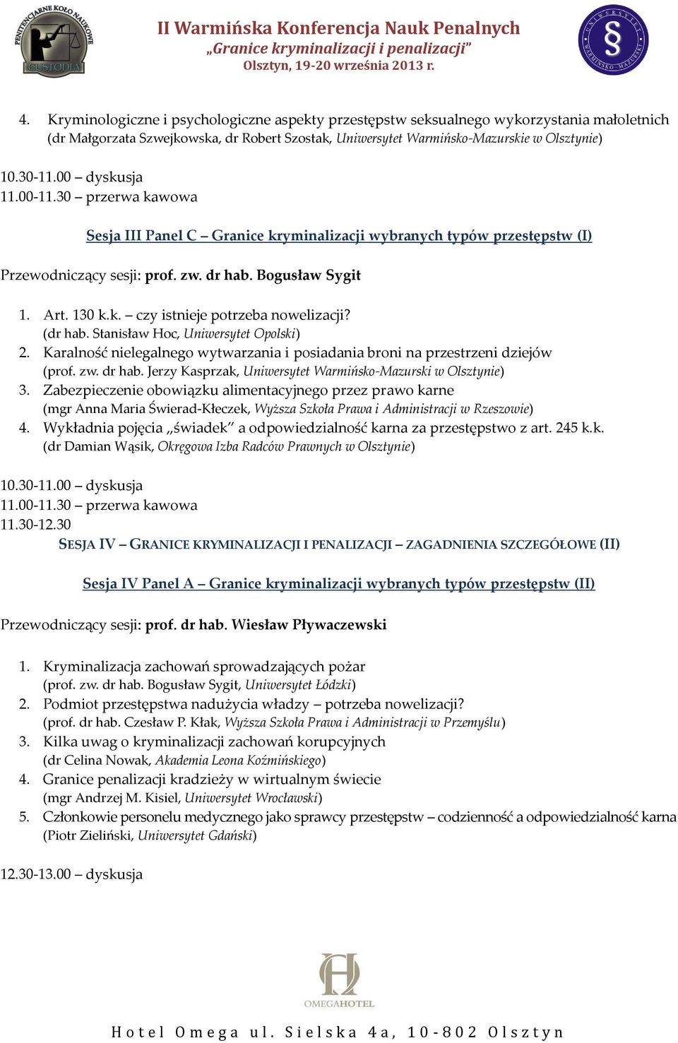 Stanisław Hoc, Uniwersytet Opolski) 2. Karalność nielegalnego wytwarzania i posiadania broni na przestrzeni dziejów (prof. zw. dr hab. Jerzy Kasprzak, Uniwersytet Warmińsko-Mazurski w Olsztynie) 3.