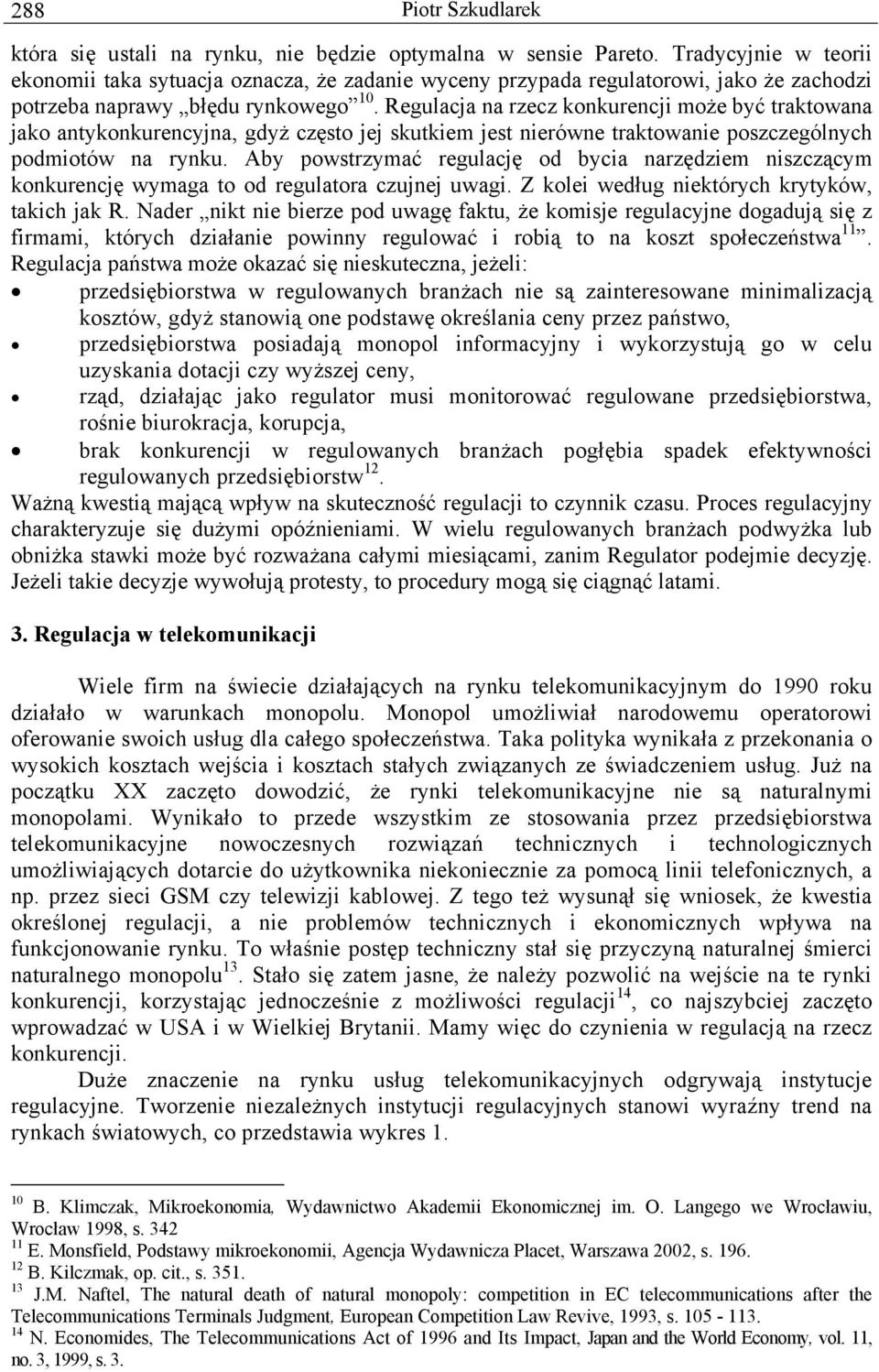 Regulacja na rzecz konkurencji może być traktowana jako antykonkurencyjna, gdyż często jej skutkiem jest nierówne traktowanie poszczególnych podmiotów na rynku.