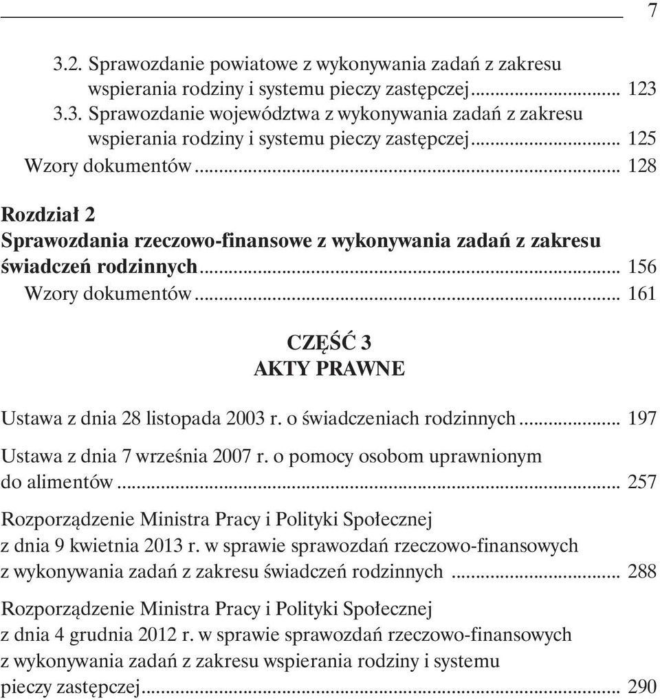 .. 161 CZĘŚĆ 3 AKTY PRAWNE Ustawa z dnia 28 listopada 2003 r. o świadczeniach rodzinnych... 197 Ustawa z dnia 7 września 2007 r. o pomocy osobom uprawnionym. do alimentów.